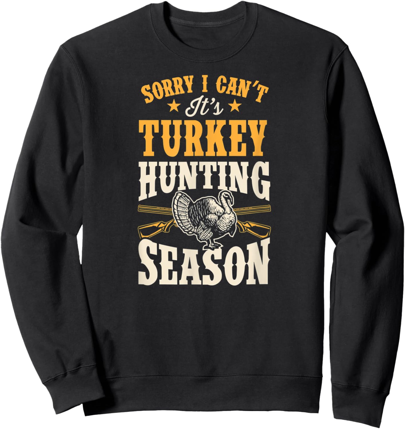 Sorry I Can't It's Turkey Hunting Season Sweatshirt - Sweatshirt | Black
