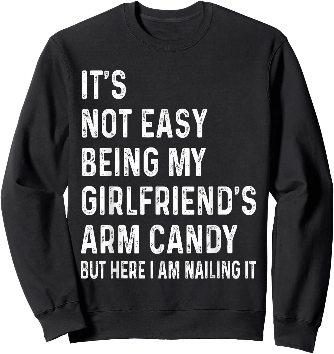 It's Not Easy Being My Girlfriend's Arm Candy , Here I Am Sweatshirt - Sweatshirt | Black