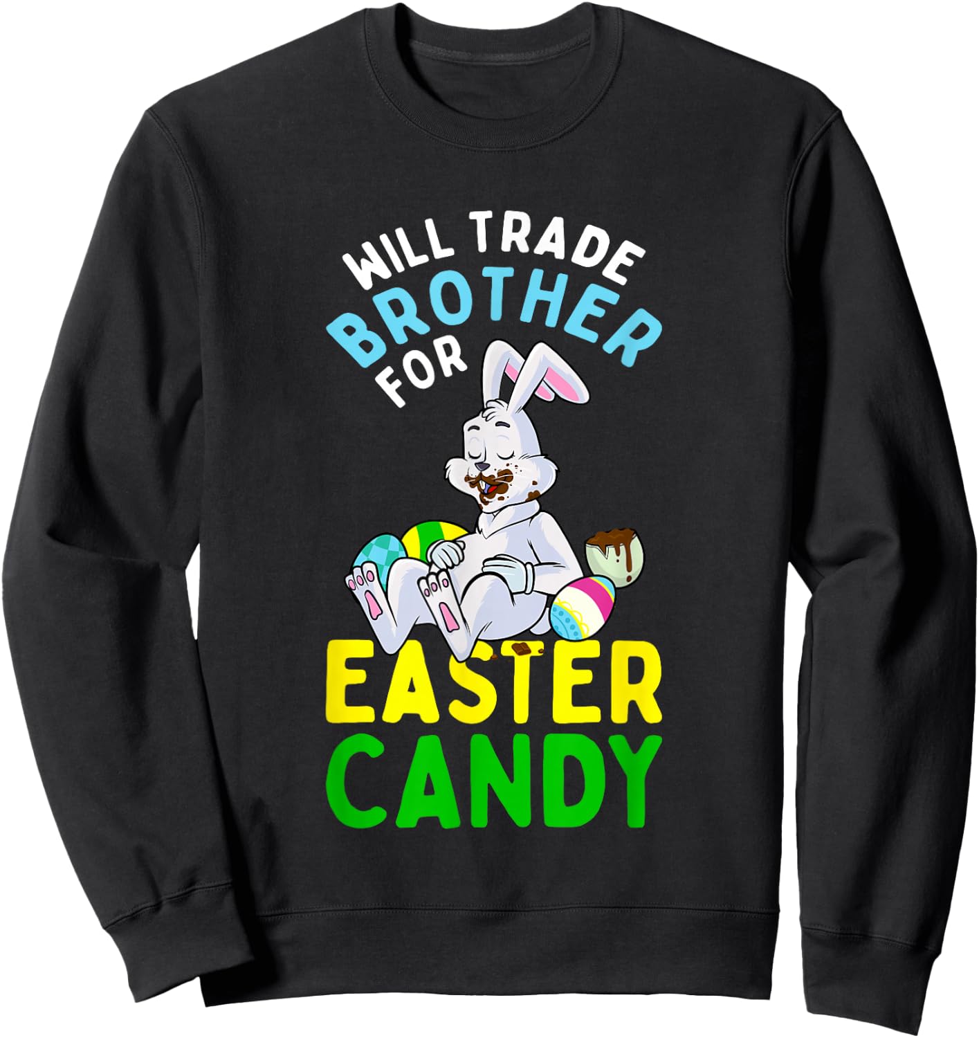 Bunny Eat Chocolate Eggs Will Trade Brother For Easter Candy Sweatshirt - Sweatshirt | Black