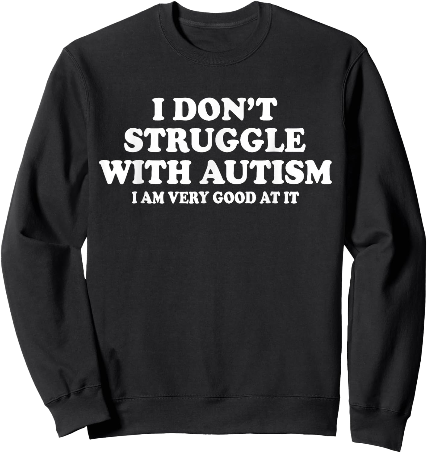 I Don't Struggle With Autism I Am Very Good At It Sweatshirt - Sweatshirt | Black