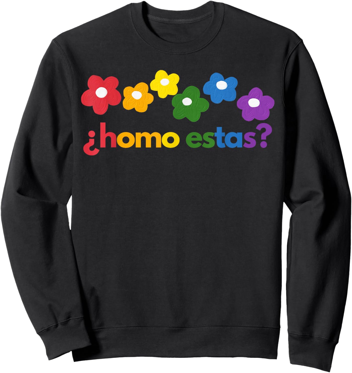 Gay Pride Month Homo Estas? Rainbow Flowers Spanish Mexican Sweatshirt - Sweatshirt | Black