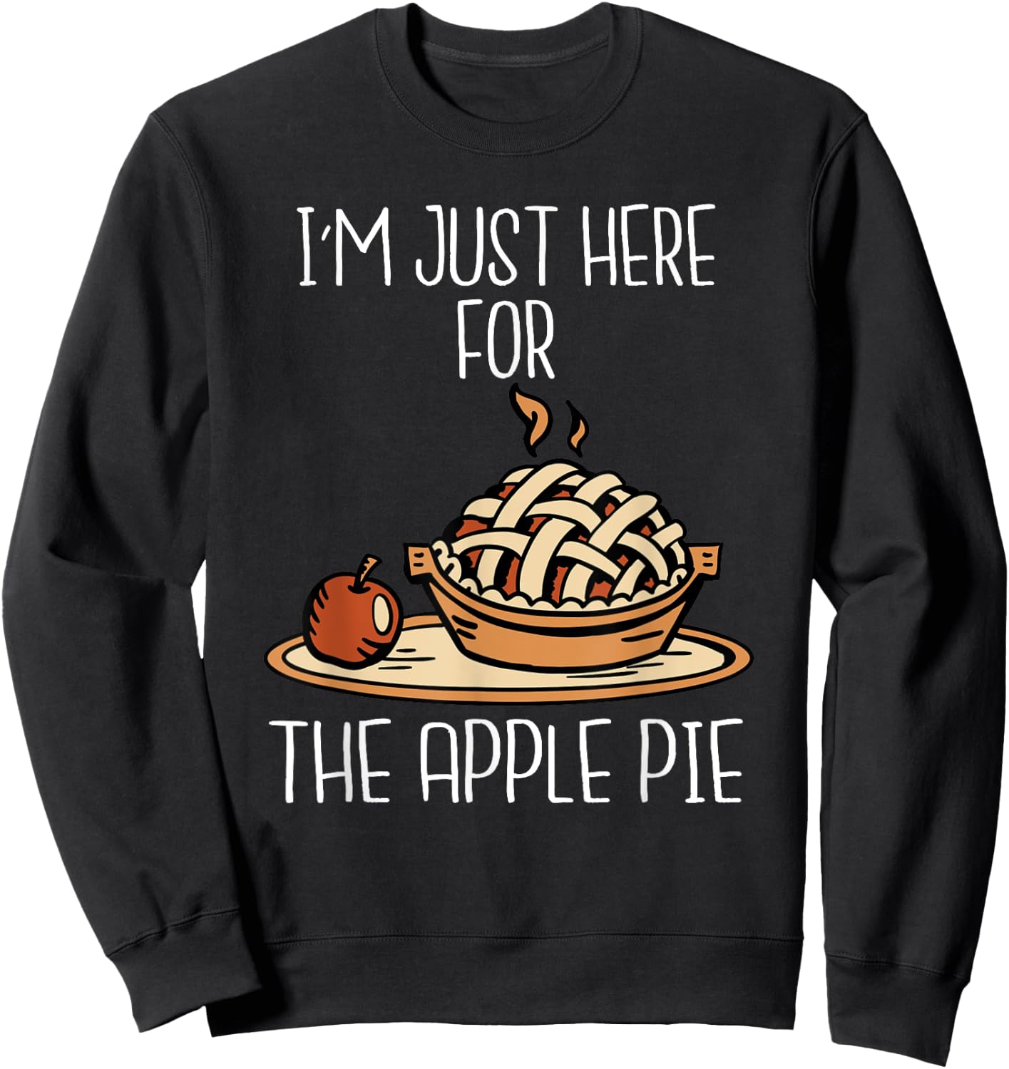 I'm Just Here For The Apple Pie Shirt Funny Thanksgiving Pie Sweatshirt - Sweatshirt | Black