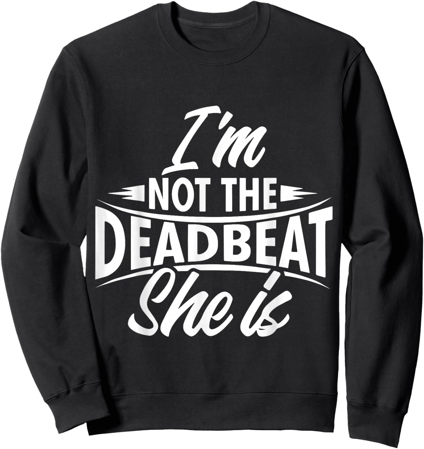 Funny Deadbeat Dad I'm Not The Deadbeat She is Father's Day Sweatshirt - Sweatshirt | Black