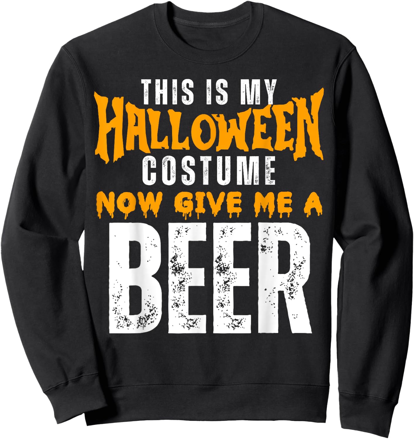 Funny Beer This Is My Halloween Costume Now Give Me A Beer Sweatshirt - Sweatshirt | Black