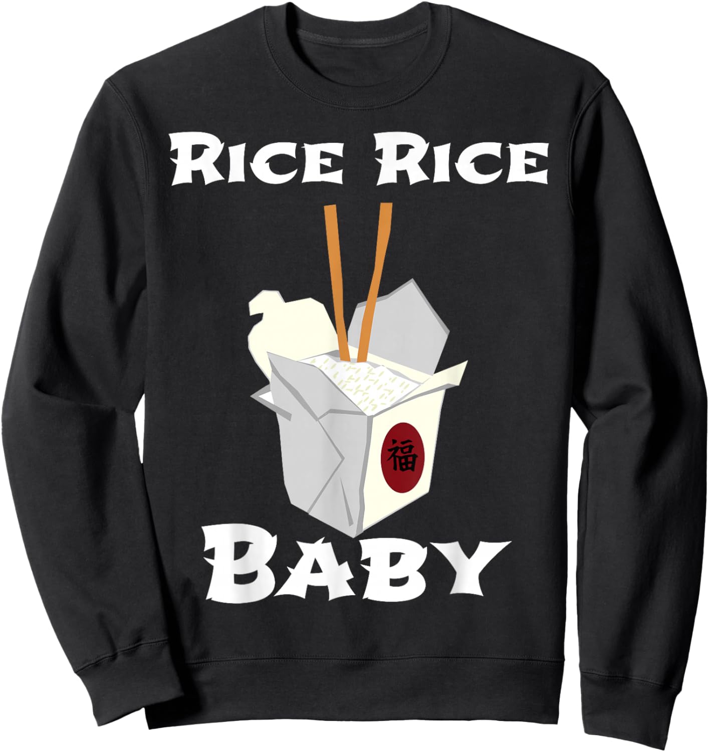 Rice Rice Baby! Funny Cool Chinese Asian Food Shirt! Sweatshirt - Sweatshirt | Black