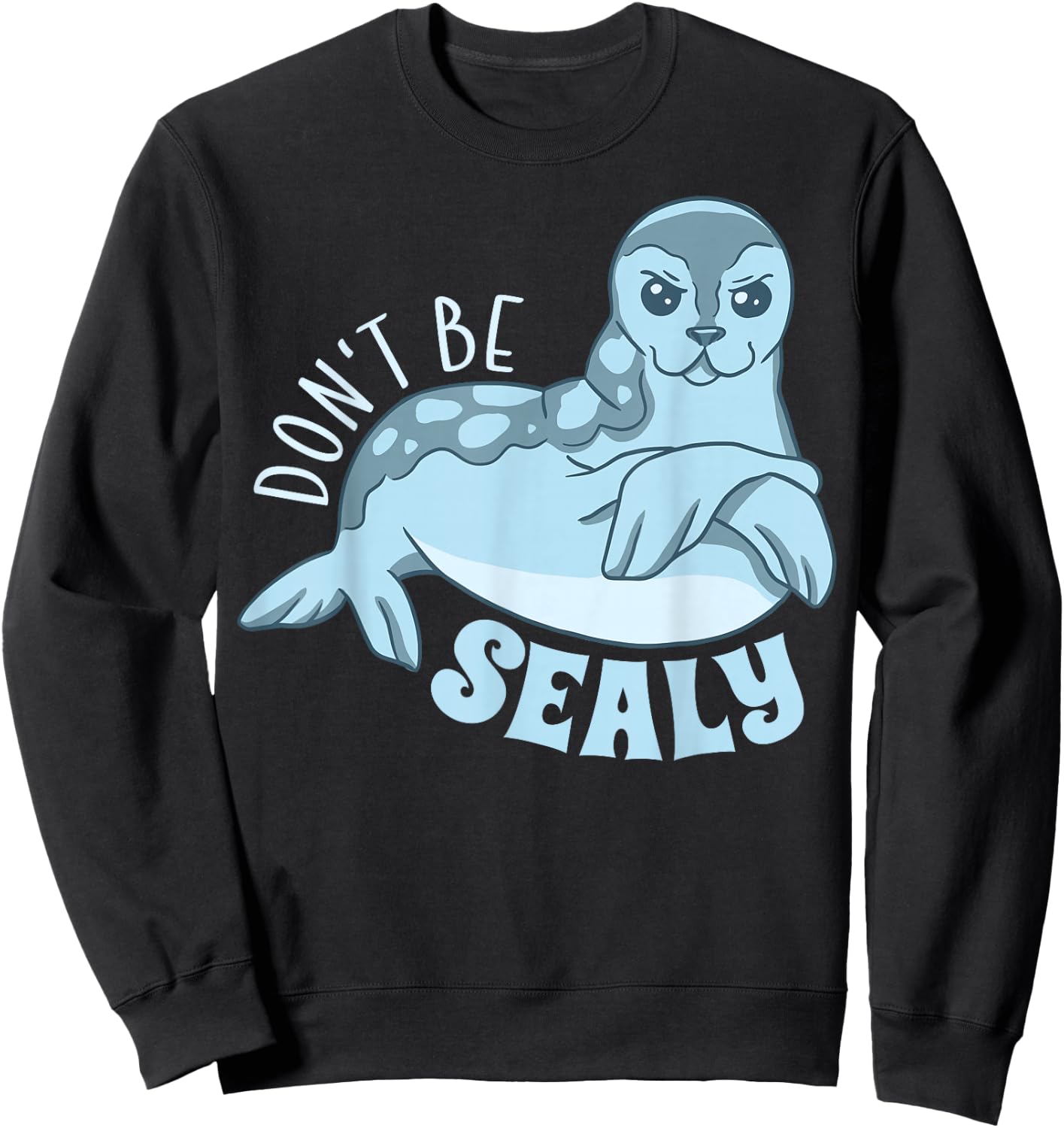 Funny Animals Seal Shirt Cute Don't Be Sealy Animal Pun Sweatshirt - Sweatshirt | Black