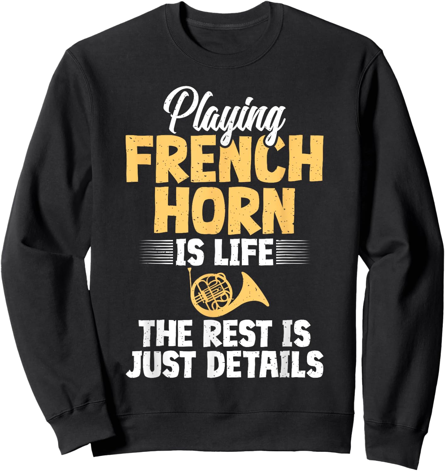 Playing French Horn is Life the Rest is Details French Horn Sweatshirt - Sweatshirt | Black