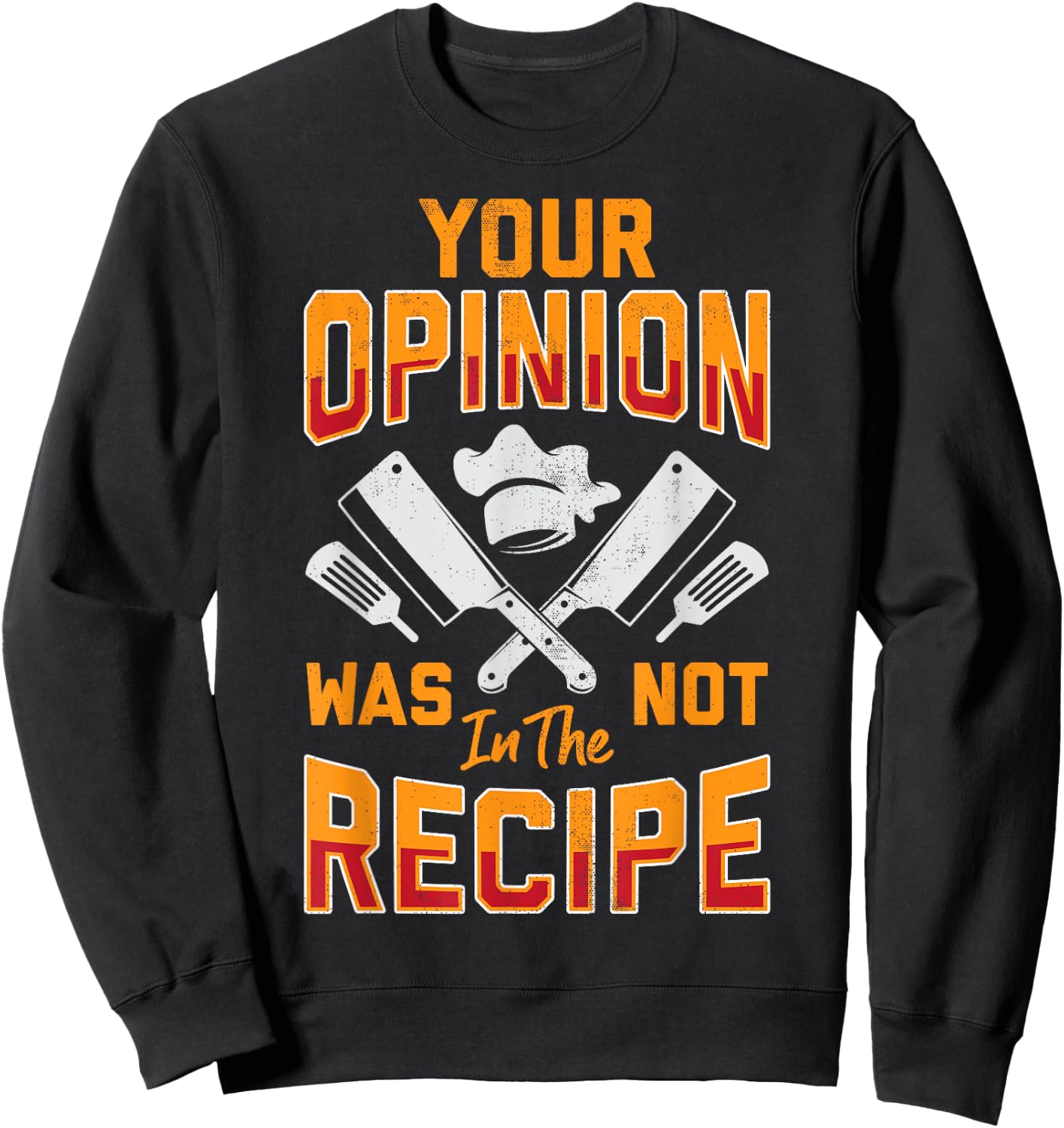 Chef Your Opinion Was Not In The Recipe Funny Cook Cooking Sweatshirt - Sweatshirt | Black