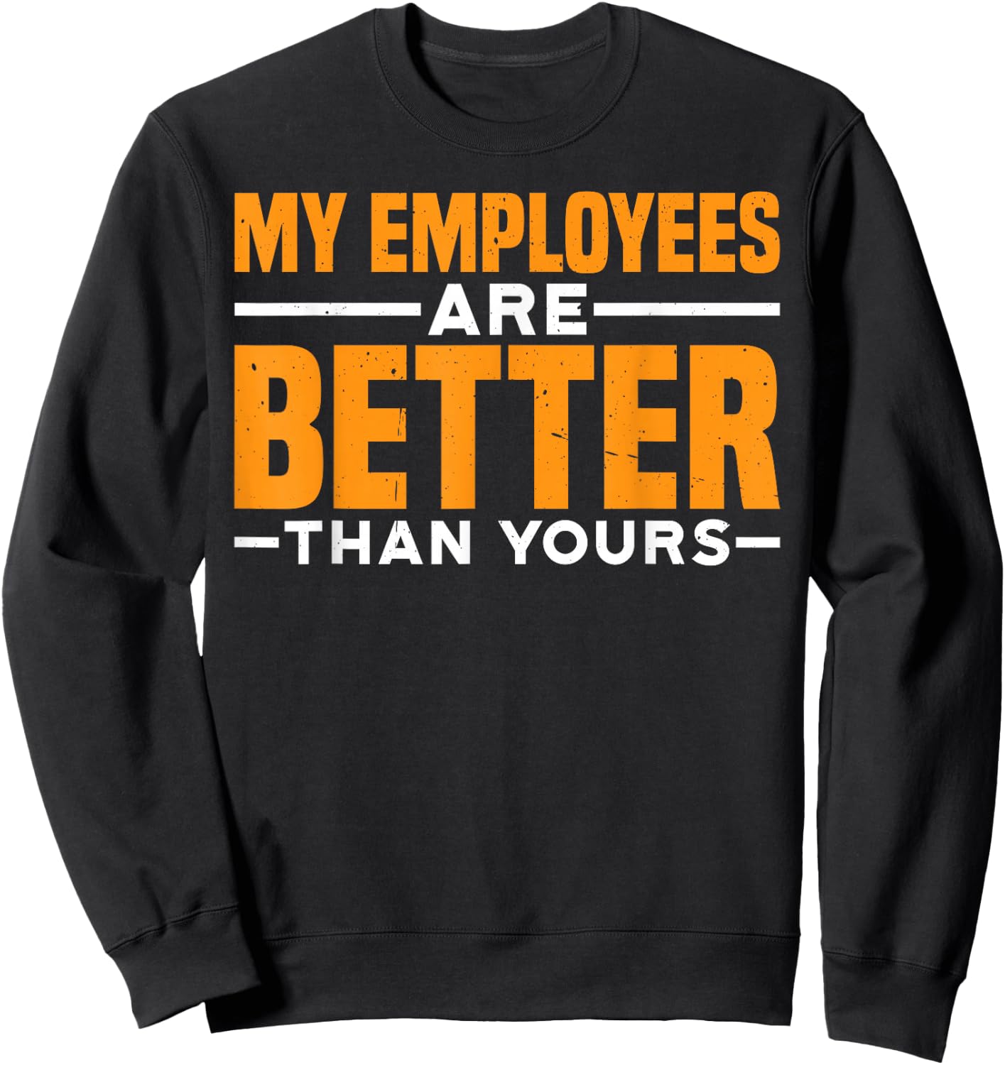 My Employees Are Better Than Yours Boss Office Pride Sweatshirt - Sweatshirt | Black