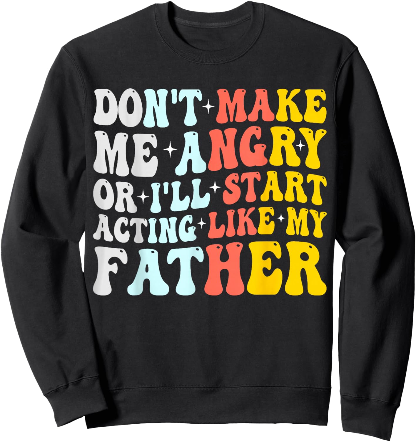 Don’t Make Me Angry Or I’ll Act Like My father Funny Dad Sweatshirt - Sweatshirt | Black