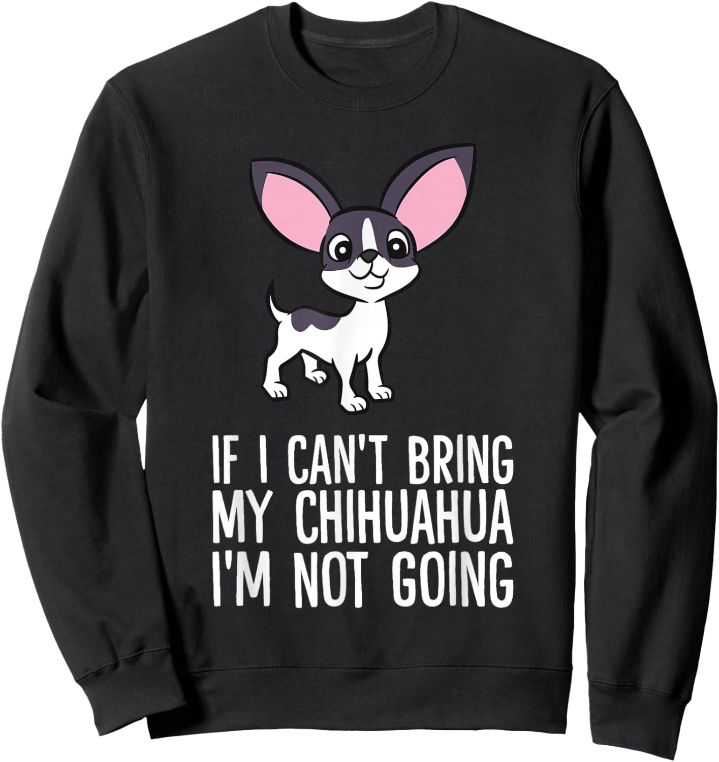 If I Can't Bring My Chihuahua I'm Not Going Sweatshirt - Sweatshirt | Black