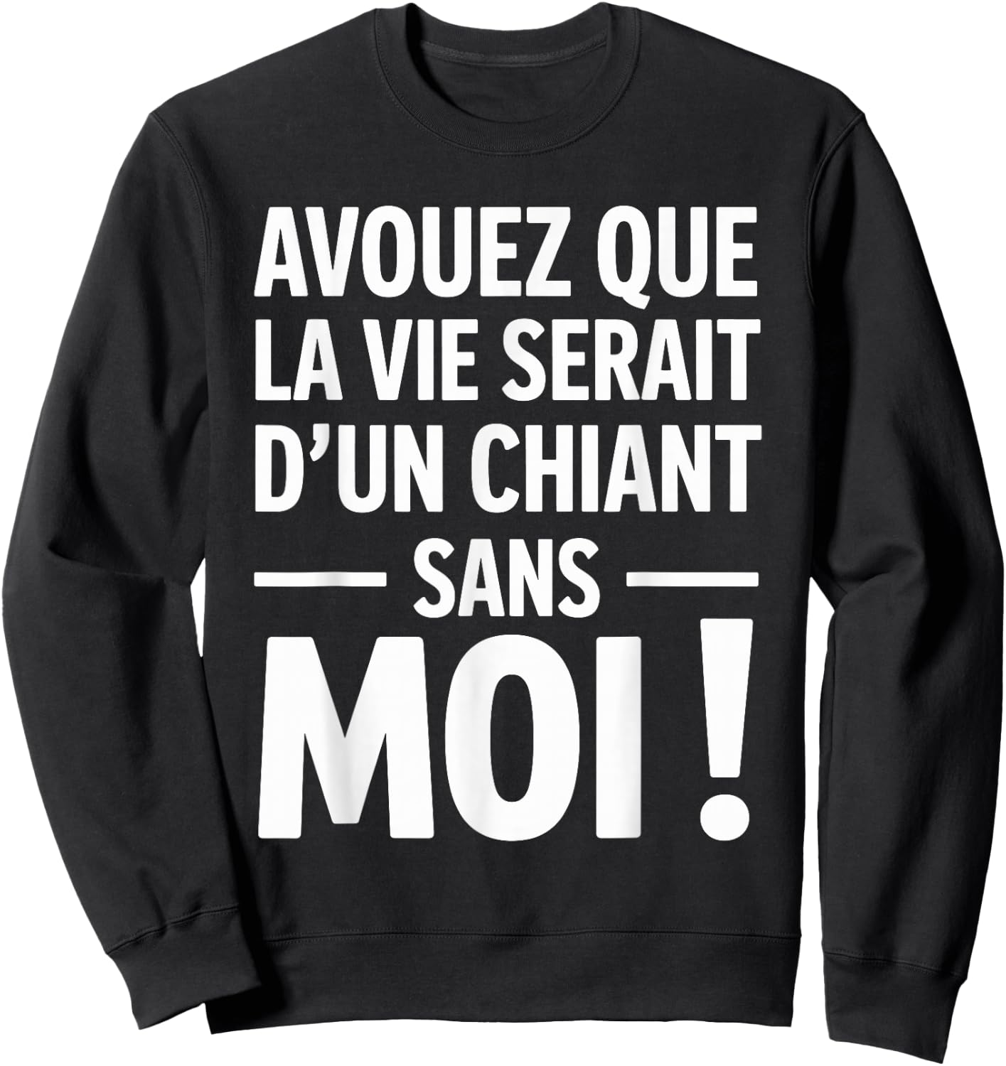 Admit That La Vie Serait D'Un Chiant sans Moi Humour Beauf Sweatshirt - Sweatshirt | Black