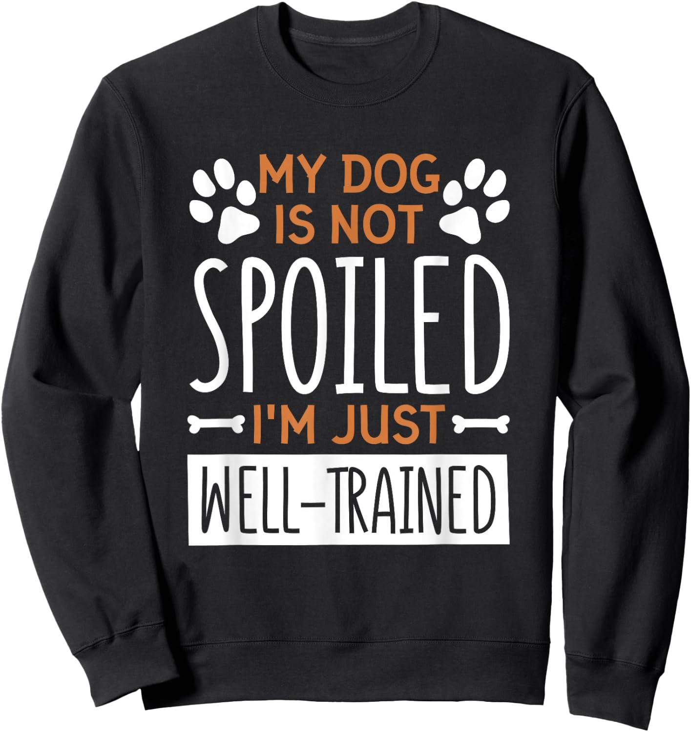 My Dog is Not Spoiled I'm Just Well Trained, Dog Lover Sweatshirt - Sweatshirt | Black