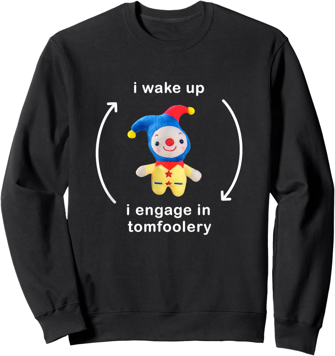 I Wake Up I Engage In Tomfoolery Meme Sweatshirt - Sweatshirt | Black