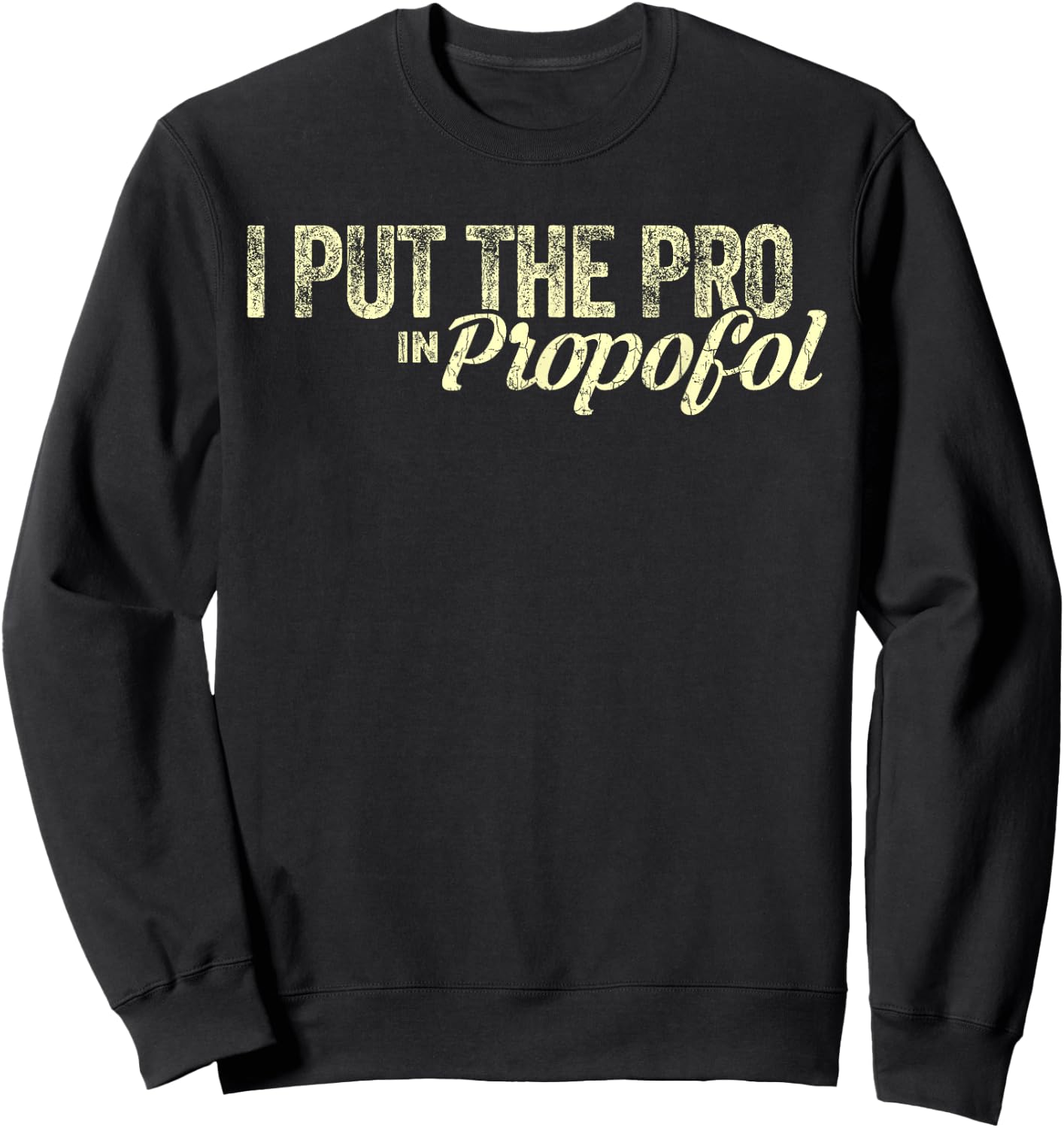 Funny Anesthesiologist Gift Anesthesiology Pro Propofol Sweatshirt - Sweatshirt | Black