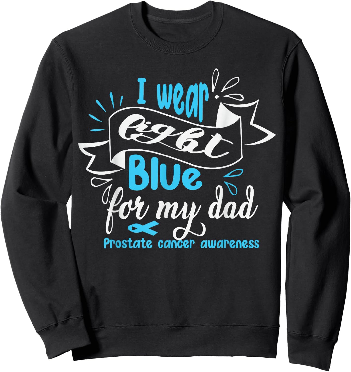 I Wear Light Blue For My Dad Prostate Cancer Awareness Sweatshirt - Sweatshirt | Black