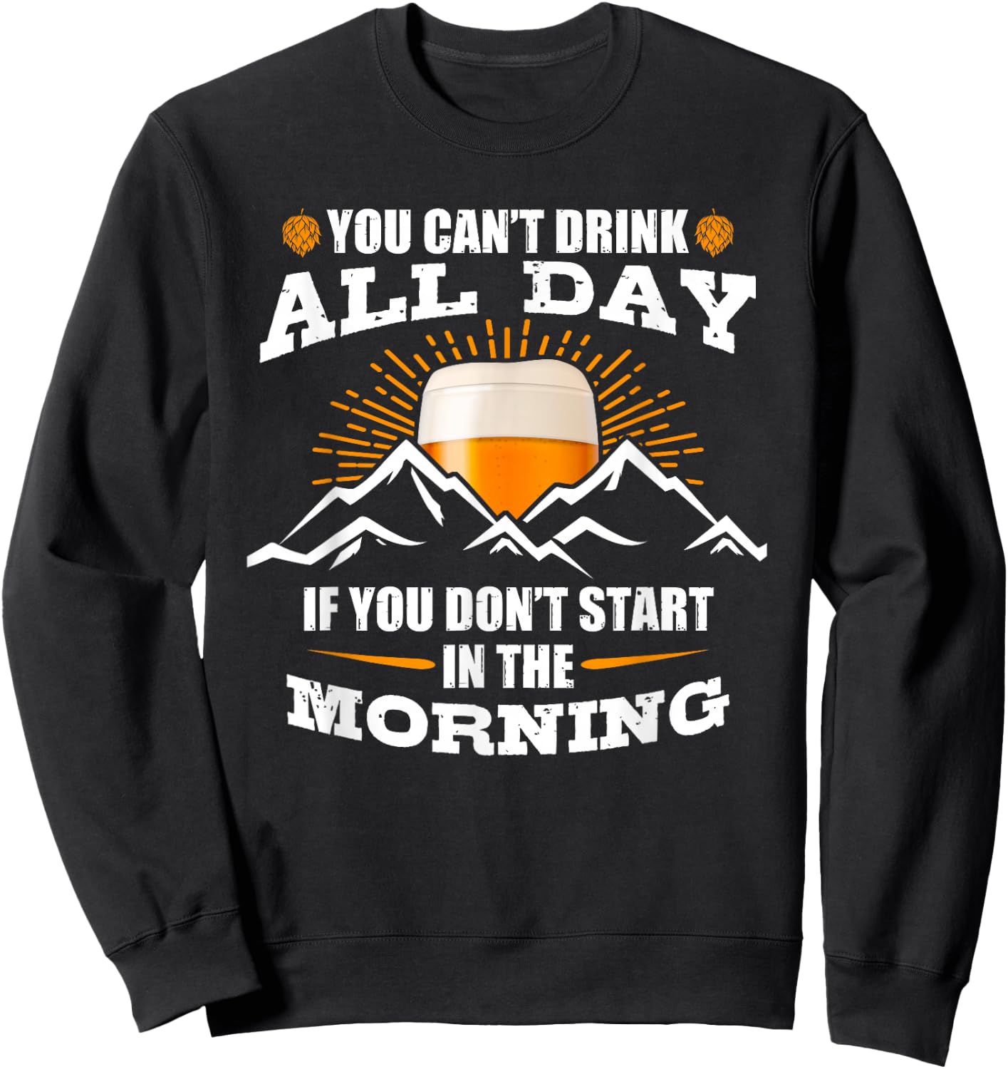 You Can't Drink All Day If You Don't Start In The Morning Sweatshirt - Sweatshirt | Black