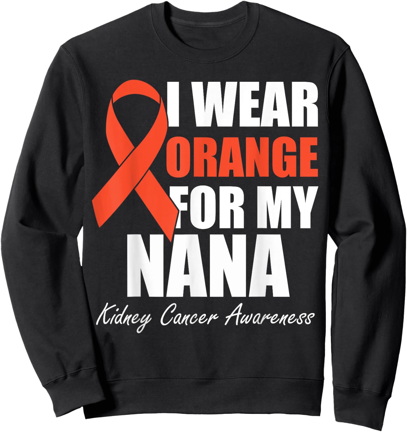 I Wear Orange For My Nana Kidney Cancer Awareness Sweatshirt - Sweatshirt | Black