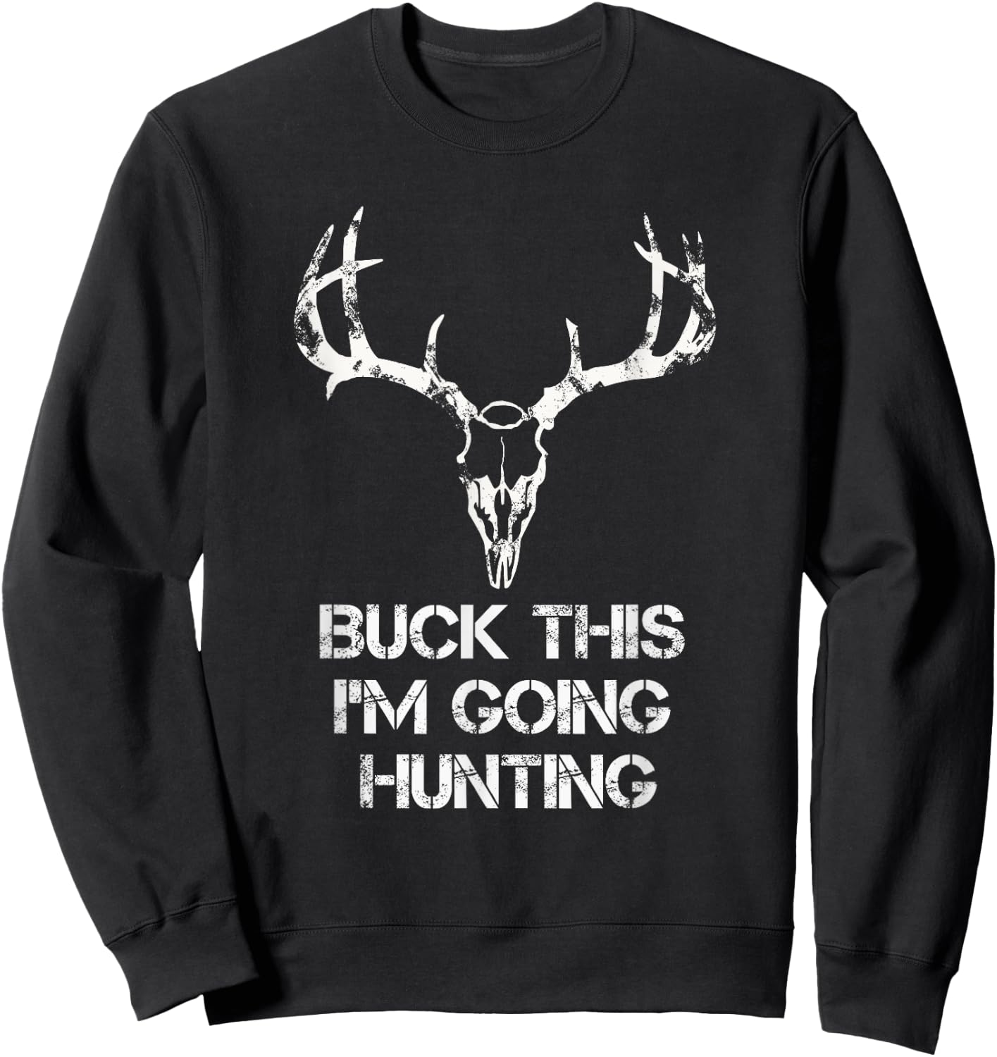 Buck This I'm Going Hunting T shirt - Deer Skull shirt Sweatshirt - Sweatshirt | Black