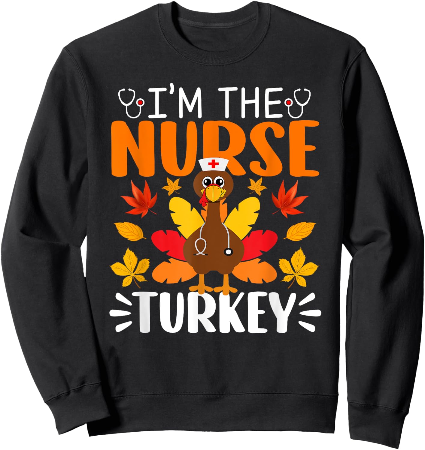 I'm The Nurse Turkey Shirt Funny Nurse Thanksgiving Sweatshirt - Sweatshirt | Black