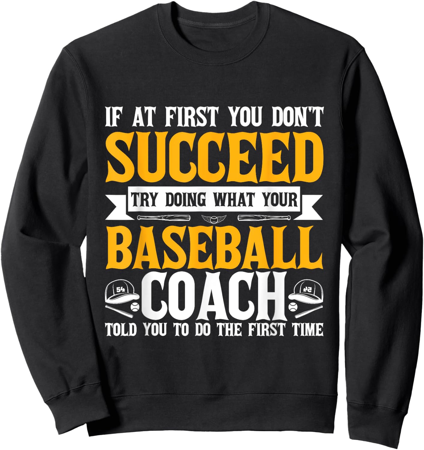 If At First You Don't Succeed Do What Your Baseball Coach Sweatshirt - Sweatshirt | Black