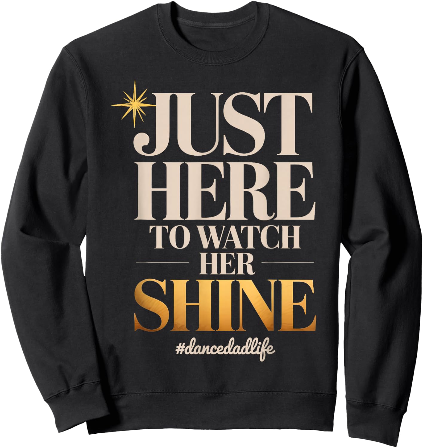 Just Here to Watch Her Shine Proud Dance Parent Quote Sweatshirt - Sweatshirt | Black