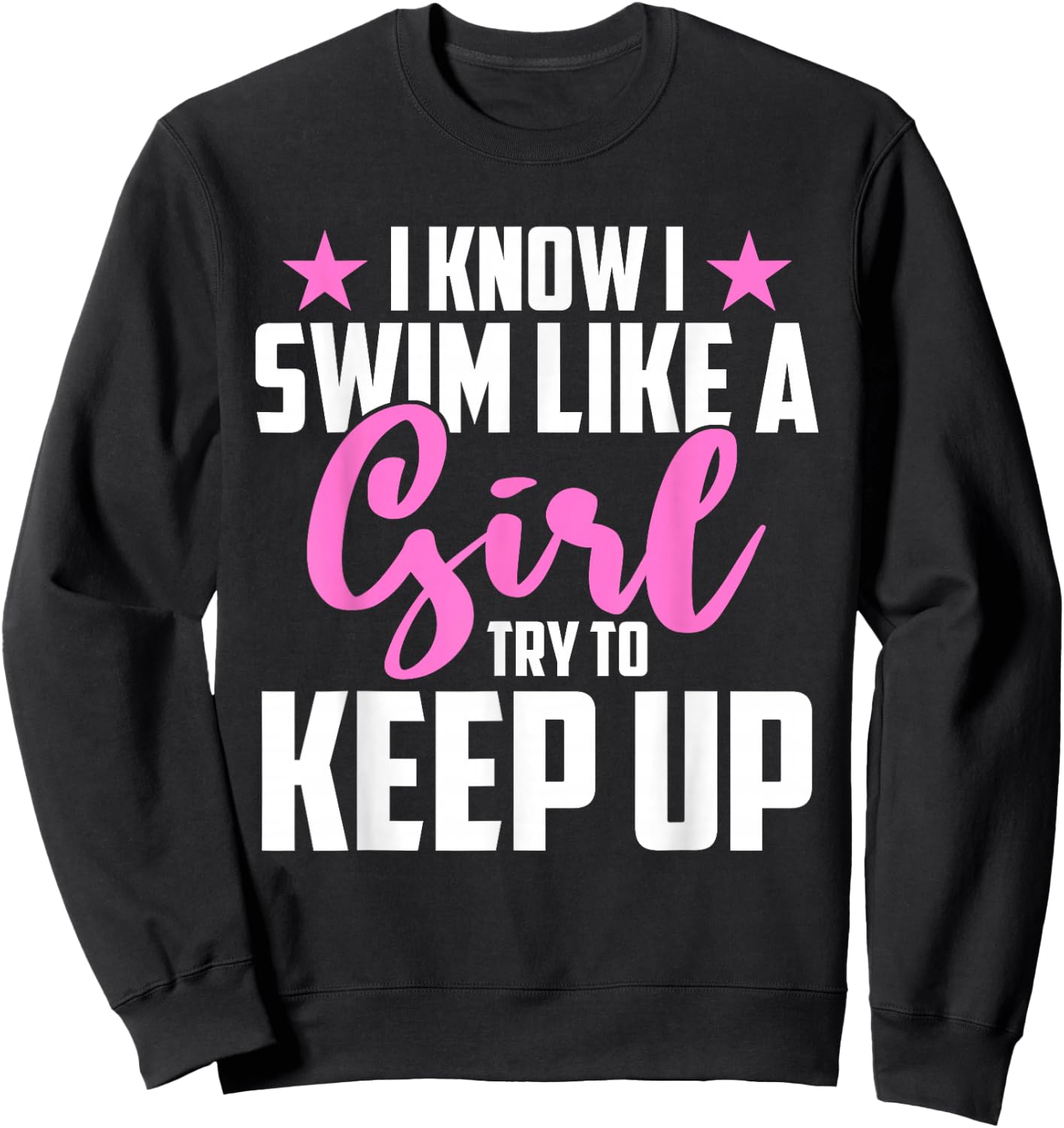 I Know I Swim Like A Girl Try To Keep Up Sweatshirt - Sweatshirt | Black