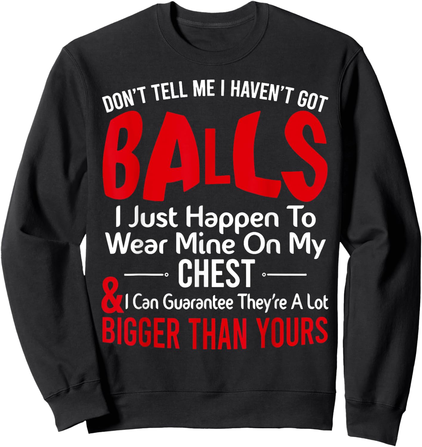 Don't Tell Me I Haven't Got Balls I Just Happen To Wear Mine Sweatshirt - Sweatshirt | Black