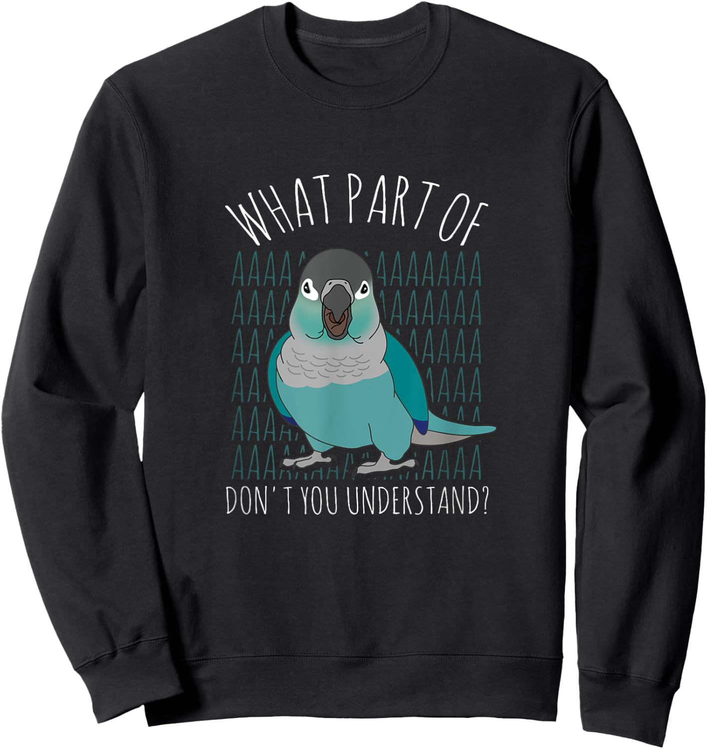 What Part of AAAAA Don't you understand Turquoise Conure Sweatshirt - Sweatshirt | Black