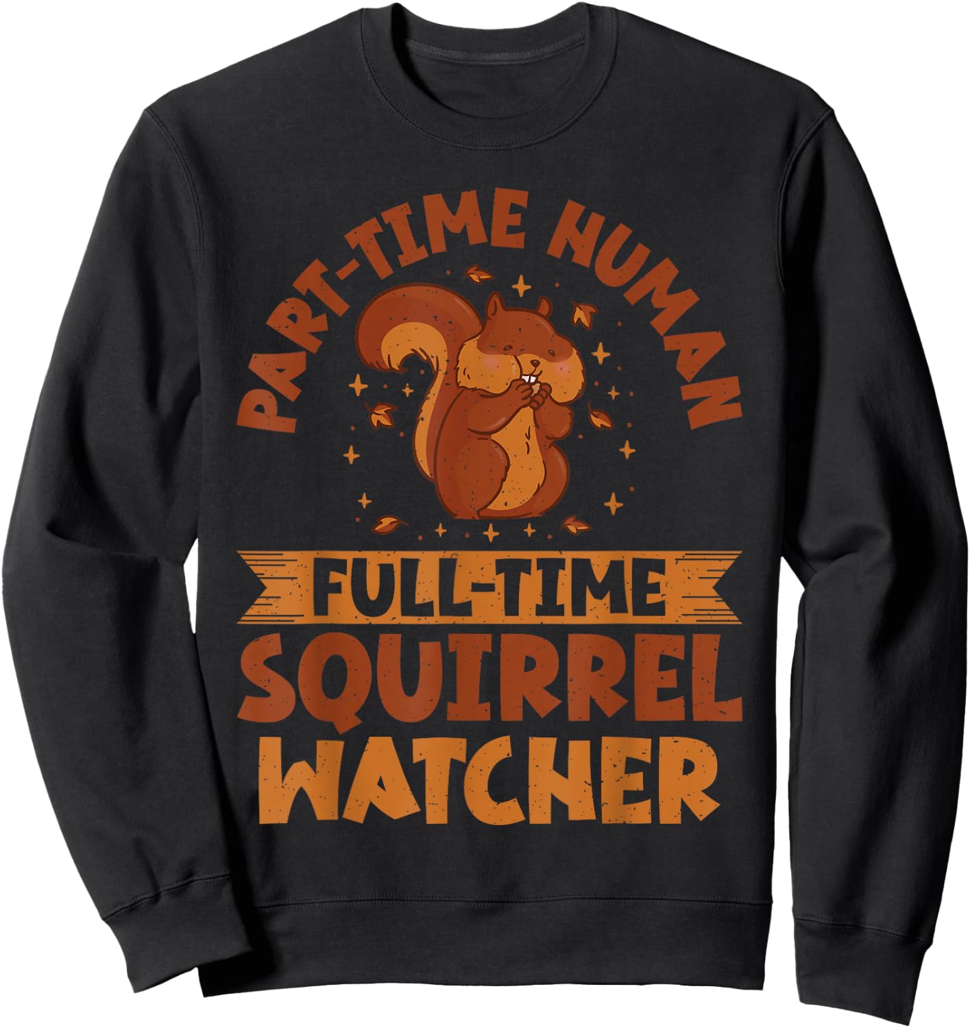 Part Time Human Full Time Squirrel Watcher Squirrel Sweatshirt - Sweatshirt | Black