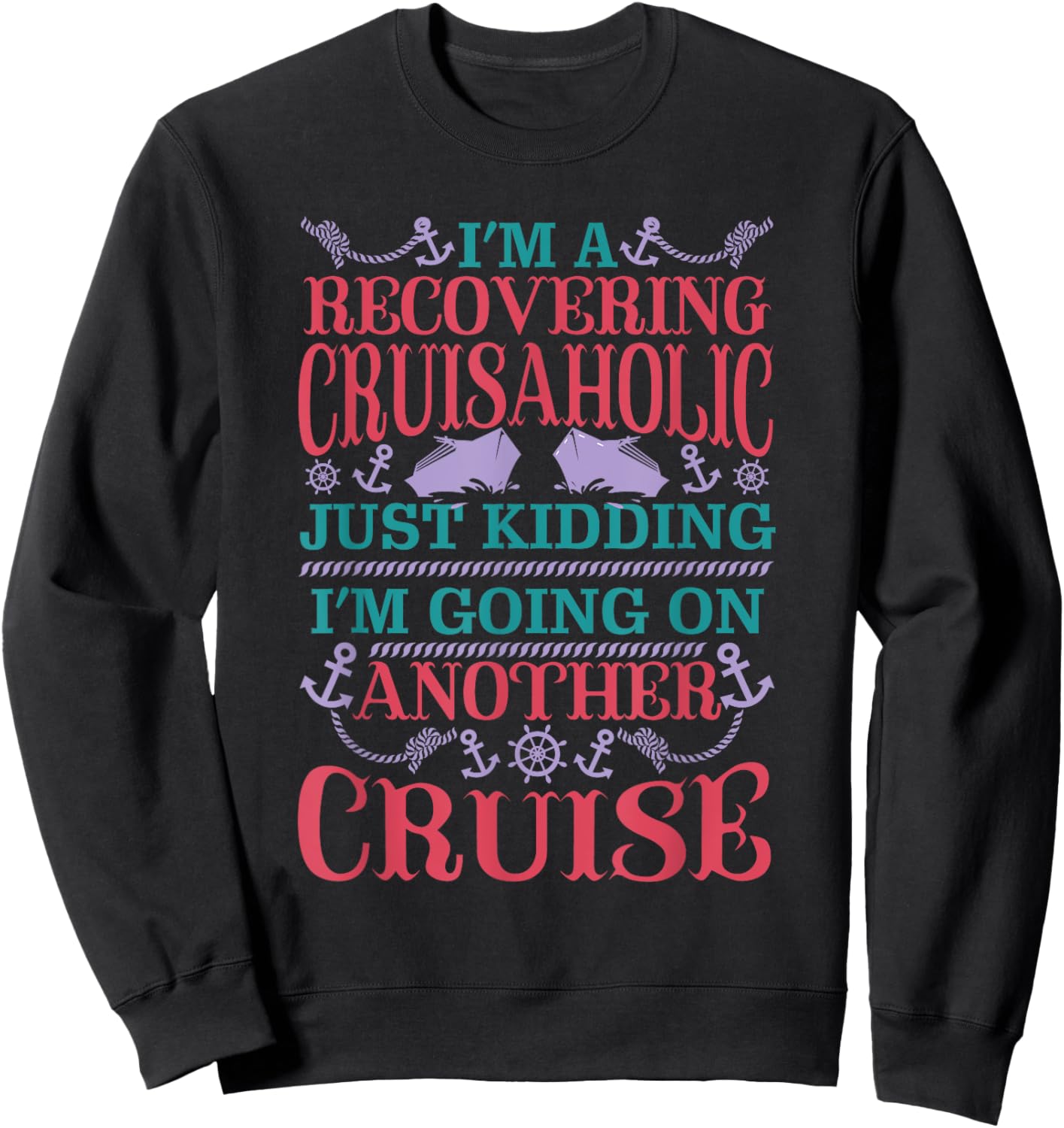 Recovering Cruisaholic Kidding Going On Another Cruise Funny Sweatshirt - Sweatshirt | Black