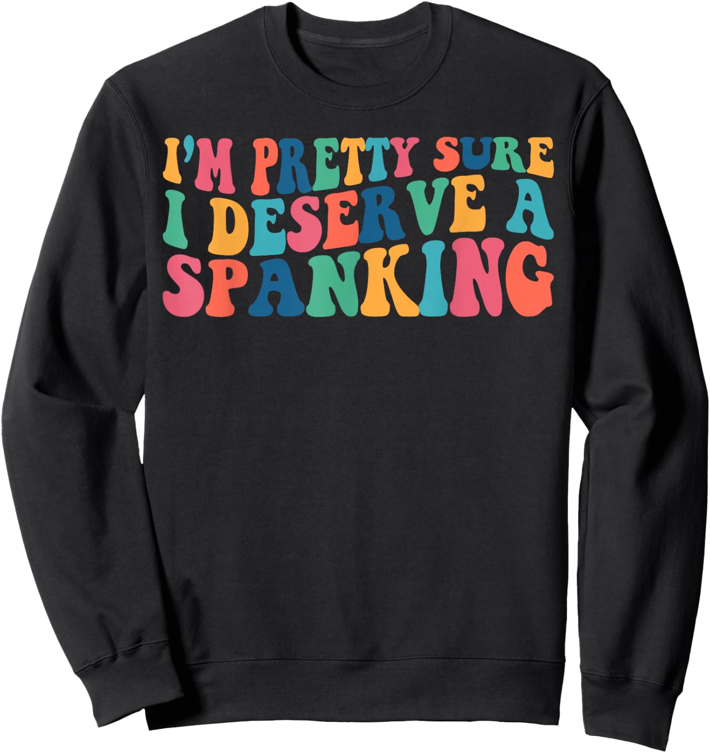 I'm Pretty Sure I Deserve A Spanking Naughty Funny Shirts Sweatshirt - Sweatshirt | Black