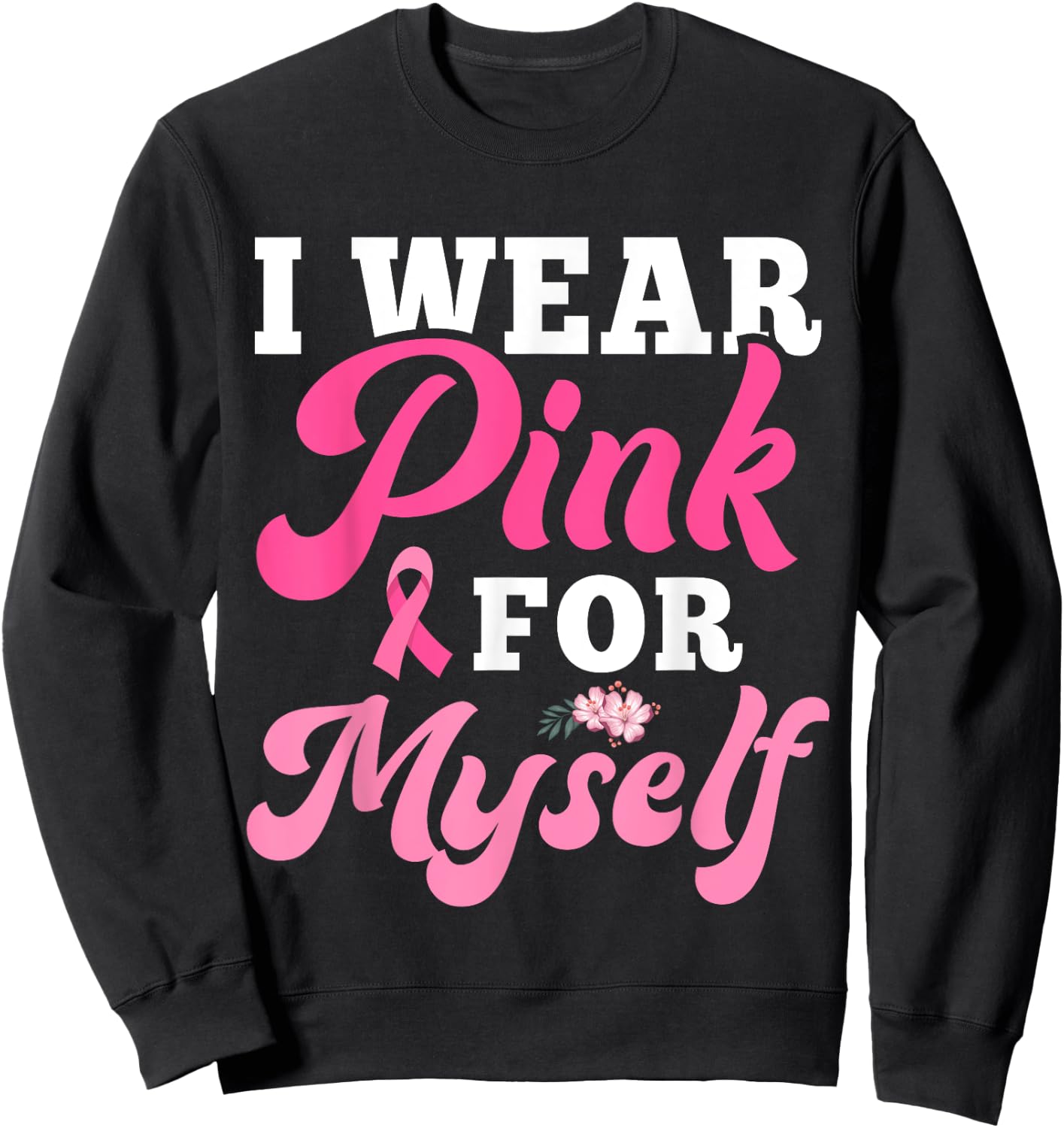 I Wear Pink For Myself Breast Cancer I Wear Pink For Me Sweatshirt - Sweatshirt | Black
