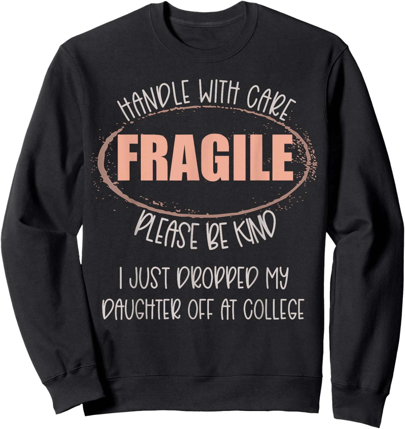 Handle With Care I Just Dropped My Daughter Off At College Sweatshirt - Sweatshirt | Black