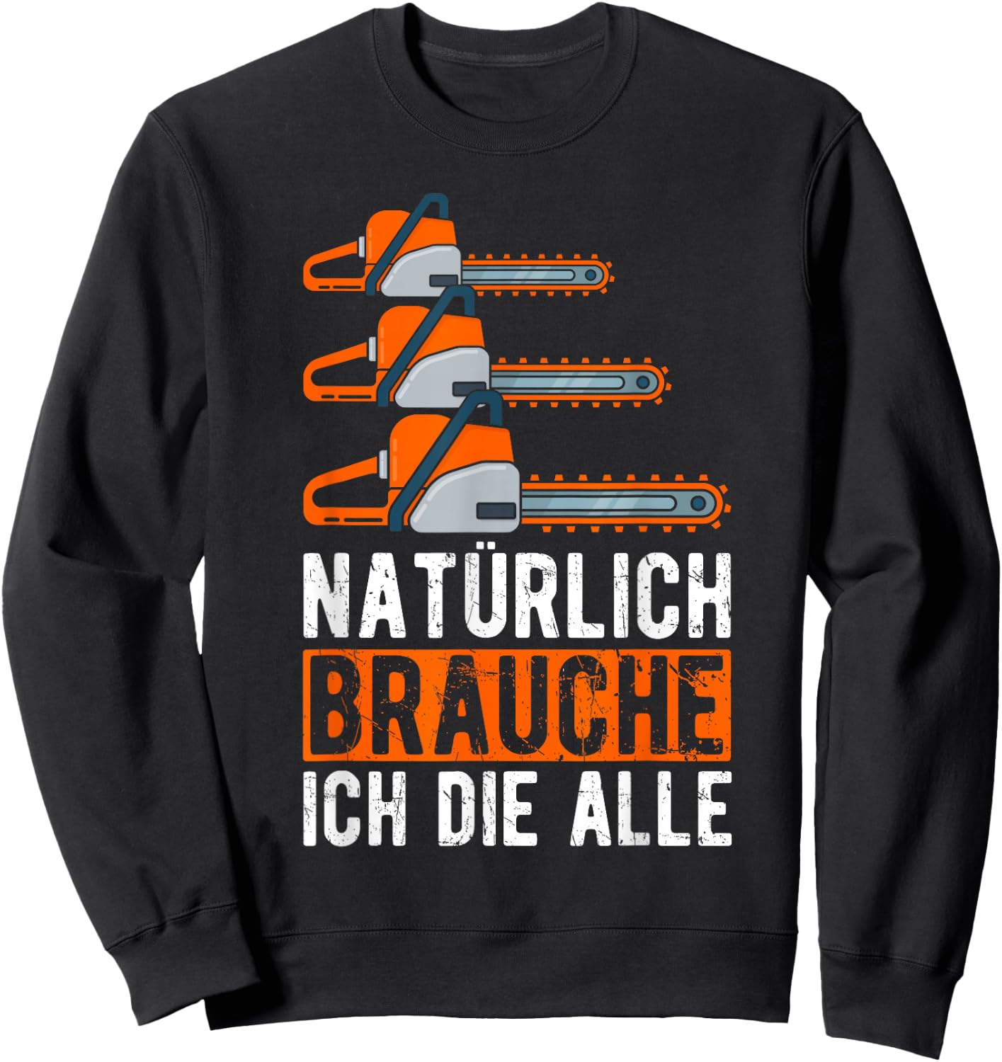 Natürlich Brauche Ich Die Alle Motorsäge Holzfäller Sweatshirt - Sweatshirt | Black