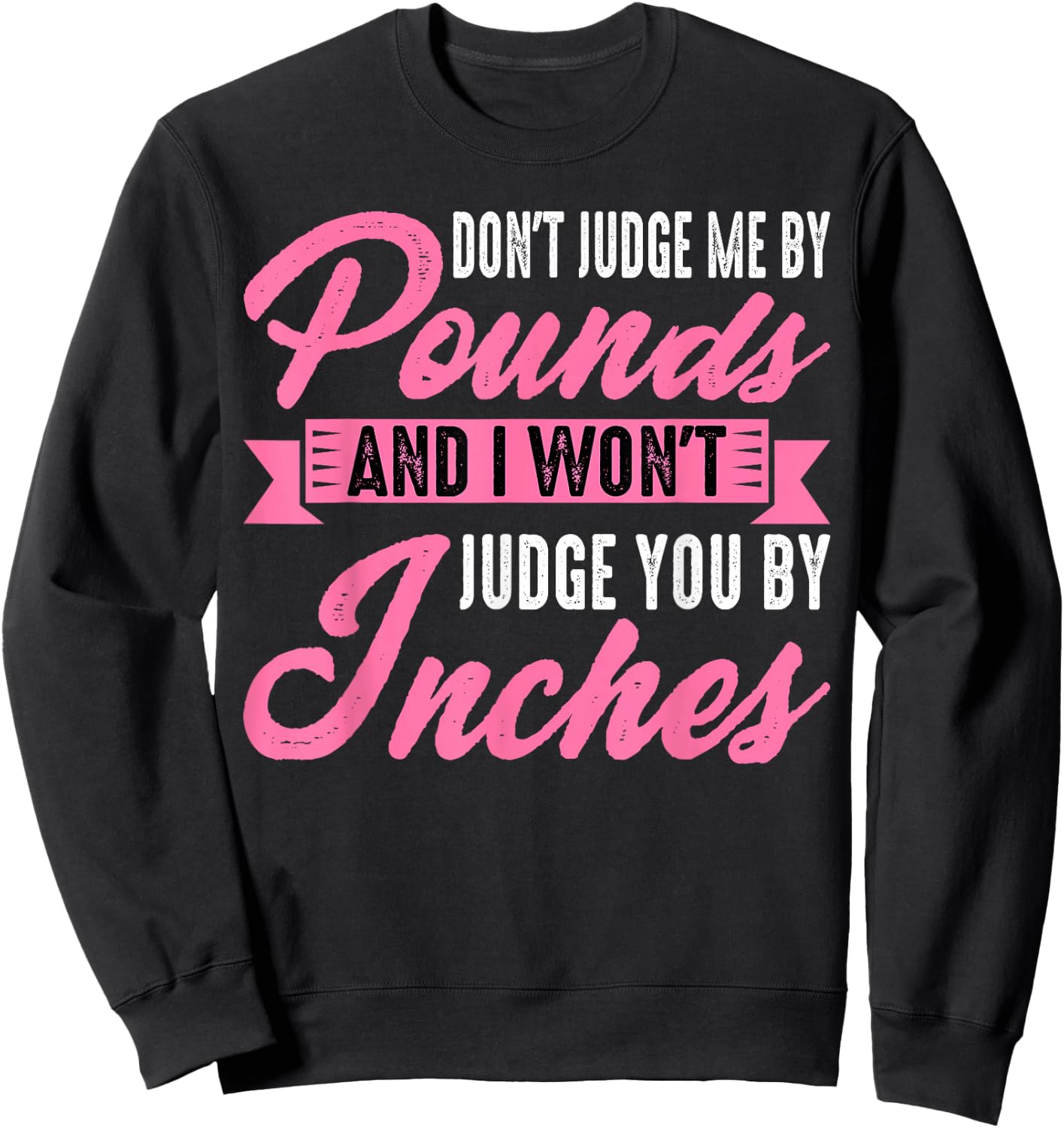 Don't Judge Me By Pounds And I Won't Judge You By Inches Sweatshirt - Sweatshirt | Black