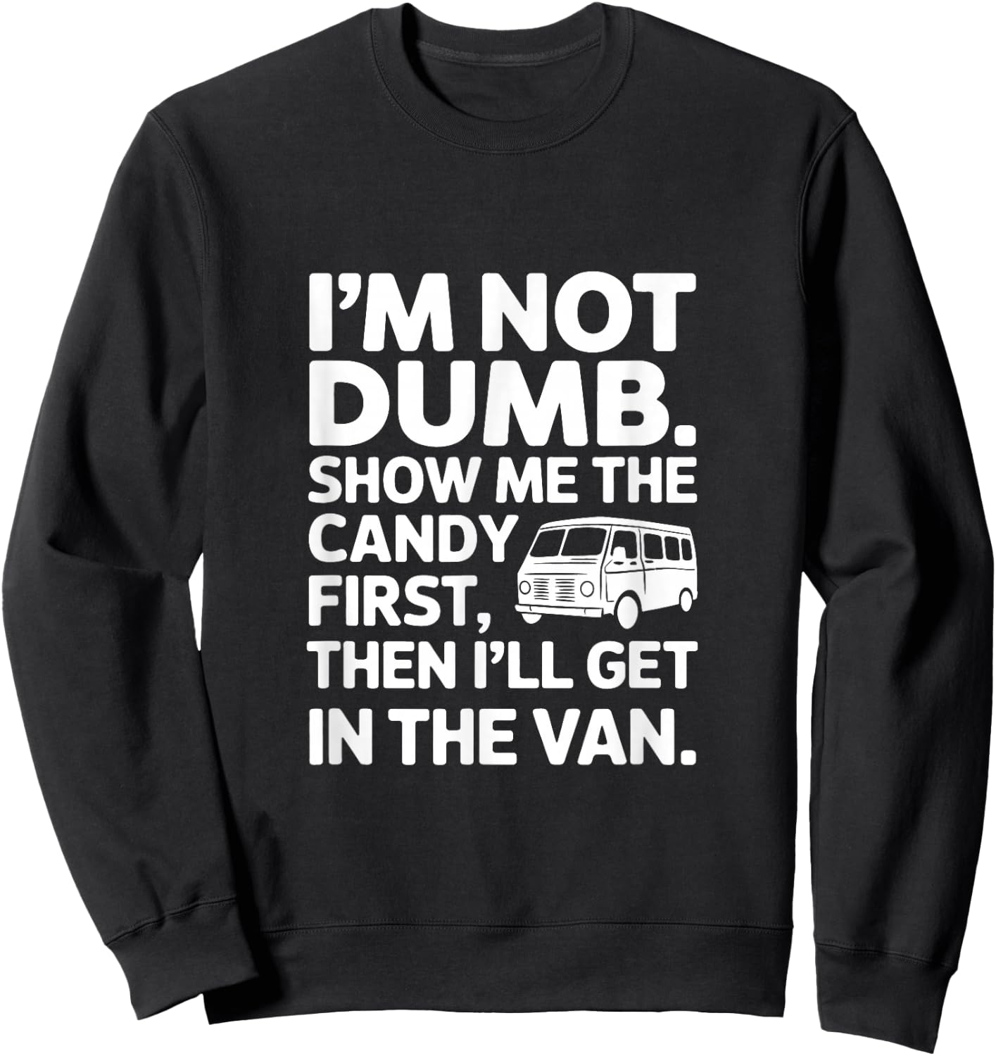 I'm Not Dumb Show Me The Candy First Then I'll Get In Van Sweatshirt - Sweatshirt | Black