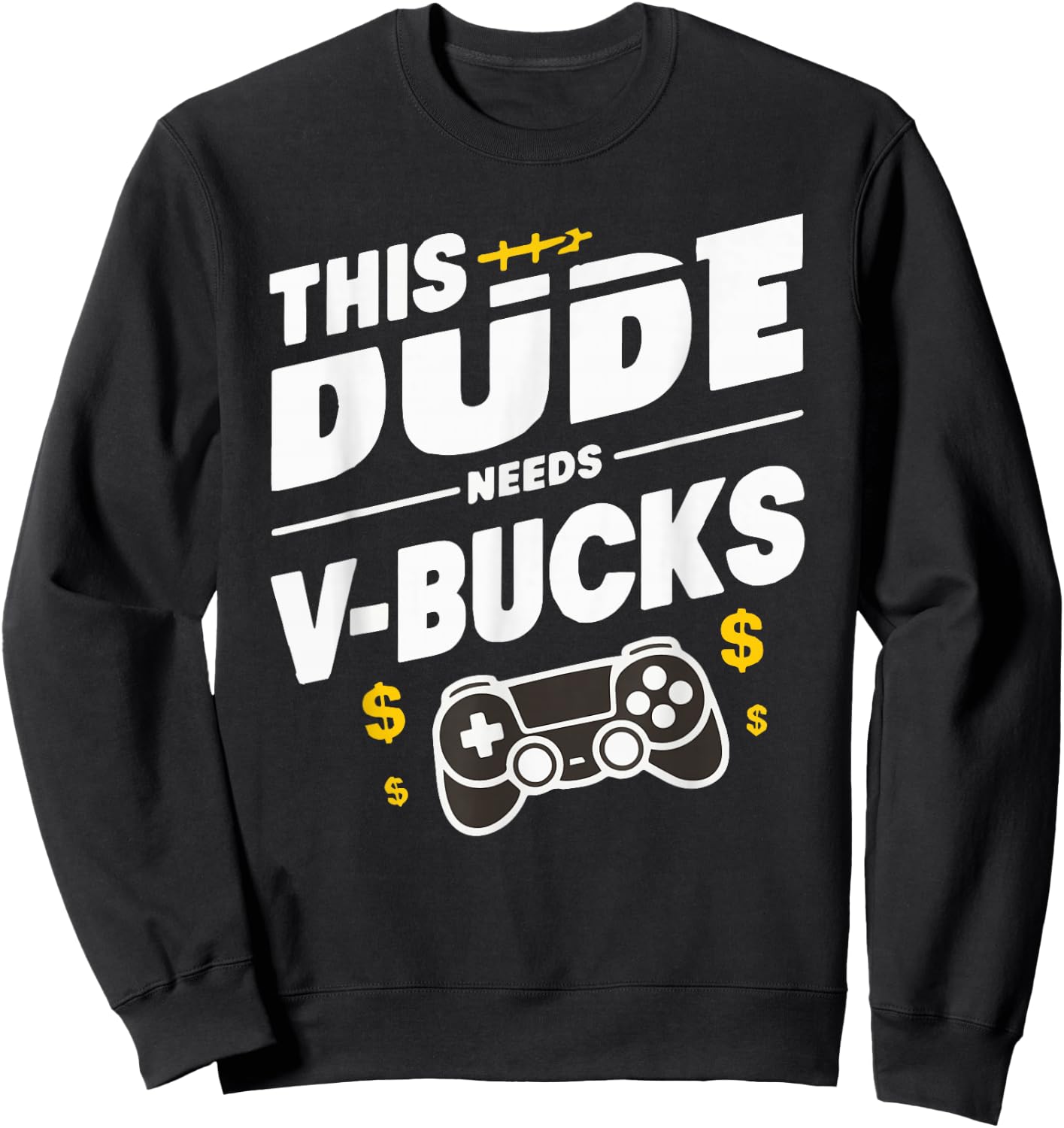 Funny This Dude Needs V-Bucks Will Work For Bucks Gamer Sweatshirt - Sweatshirt | Black