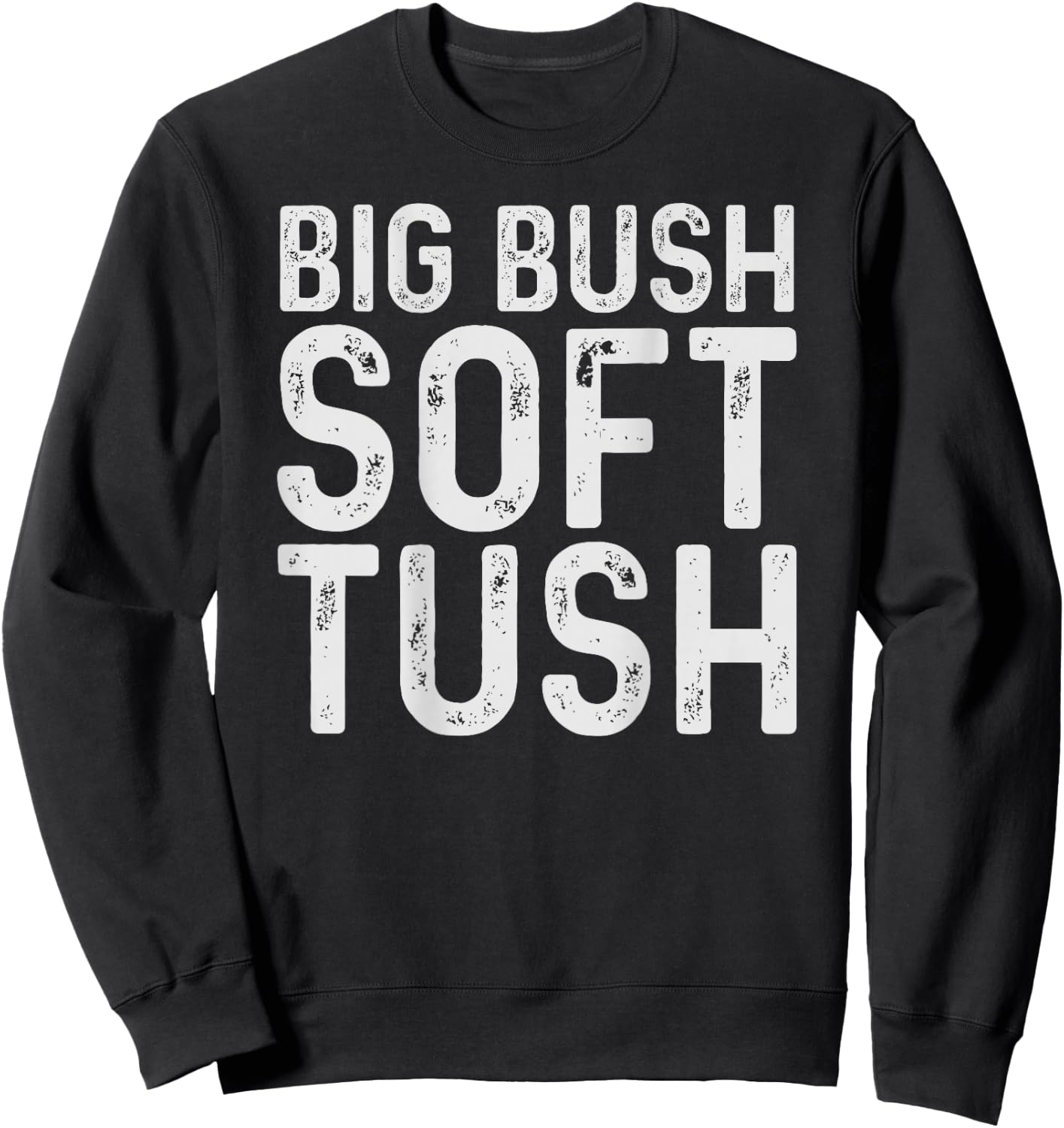 Big Bush Soft Tush (On Back) Funny Meme Sweatshirt - Sweatshirt | Black