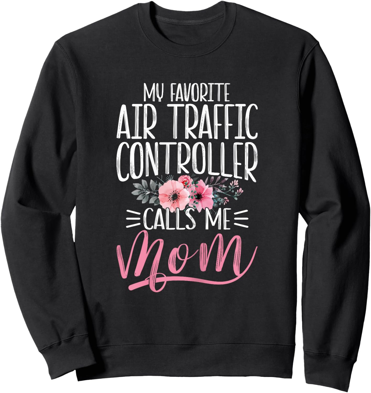 Funny My Favorite Air Traffic Controller ATC Calls Me Mom Sweatshirt - Sweatshirt | Black