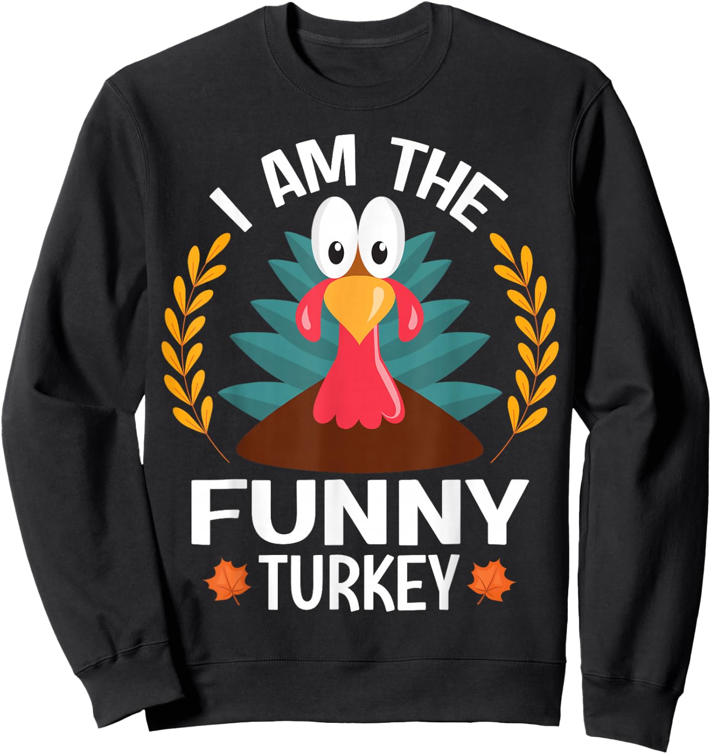 Thanksgiving I Am The Funny Turkey Sweatshirt - Sweatshirt | Black