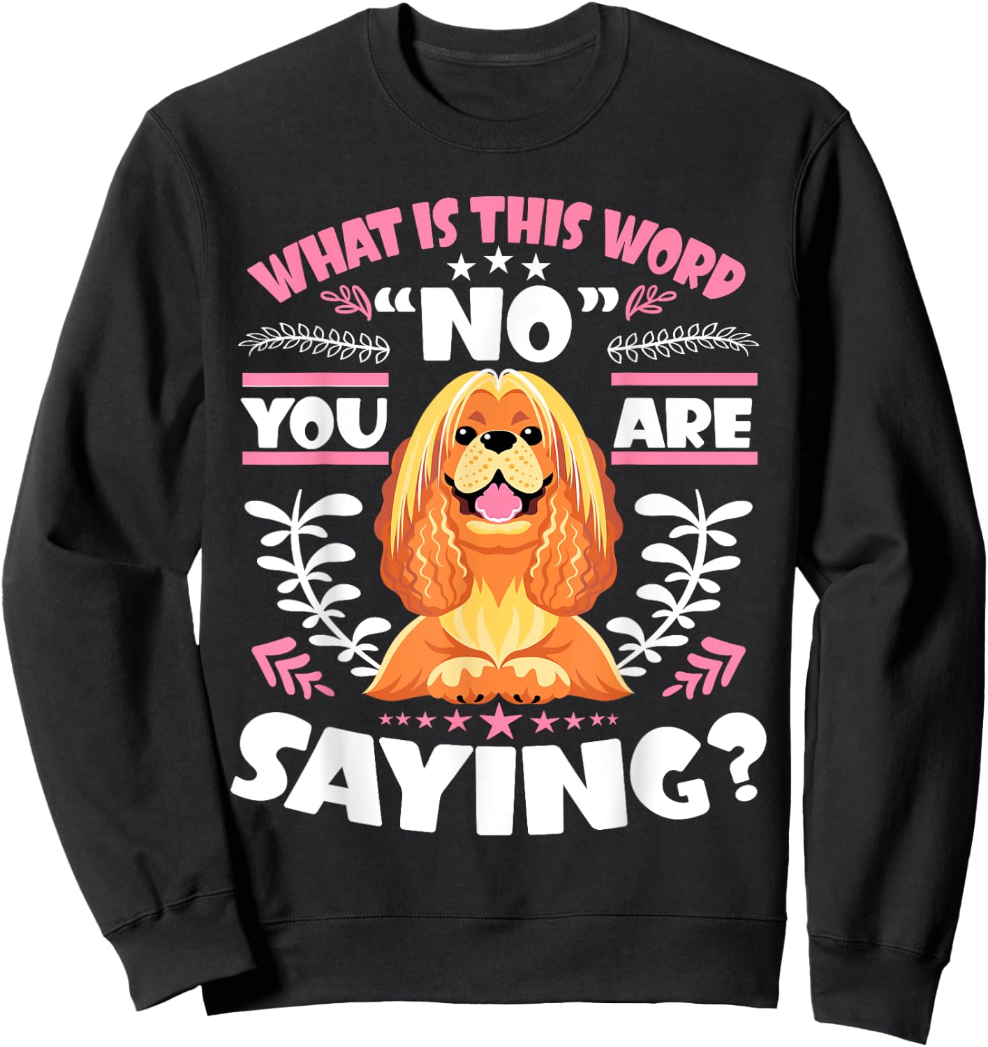 Cocker Spaniel What Is This Word No You Are Saying Sweatshirt - Sweatshirt | Black