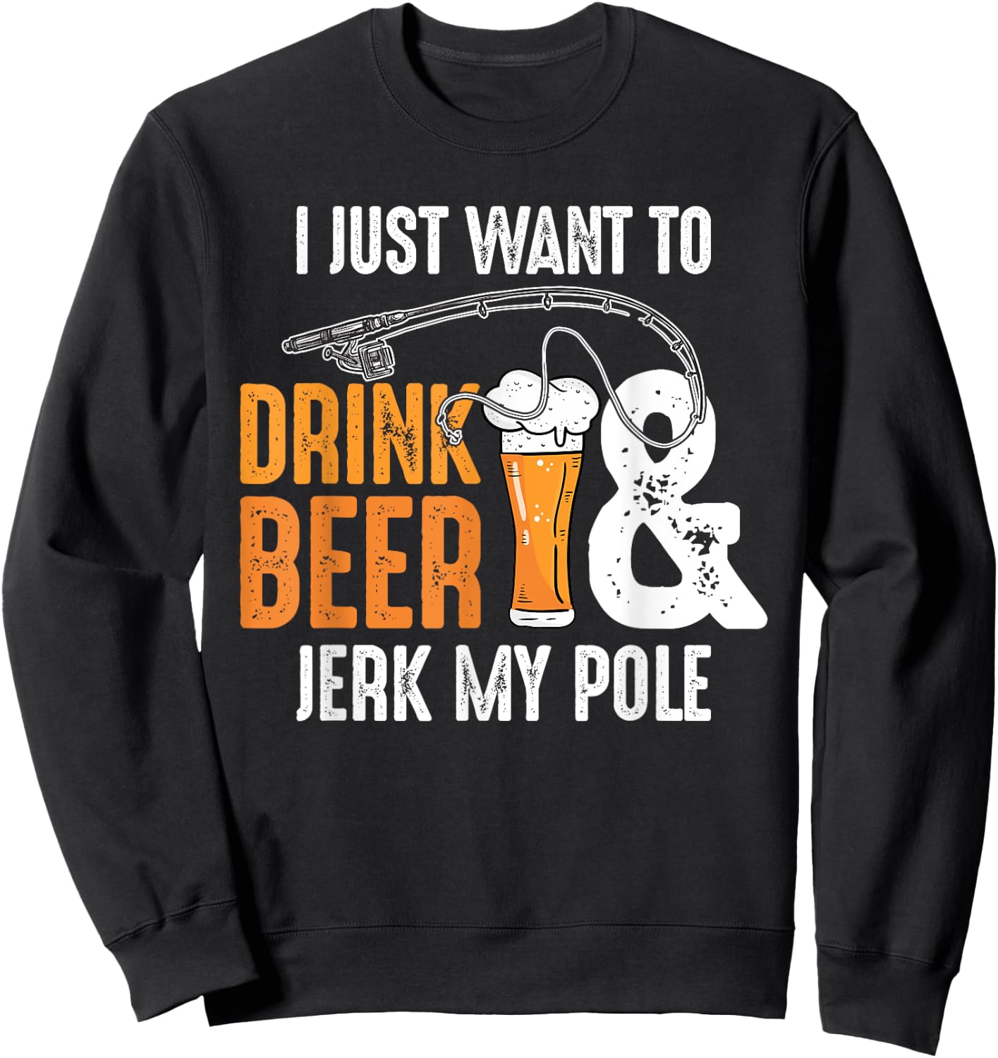 I Just Want To Drink Beer and Jerk My Pole | Adult Fishing Sweatshirt - Sweatshirt | Black