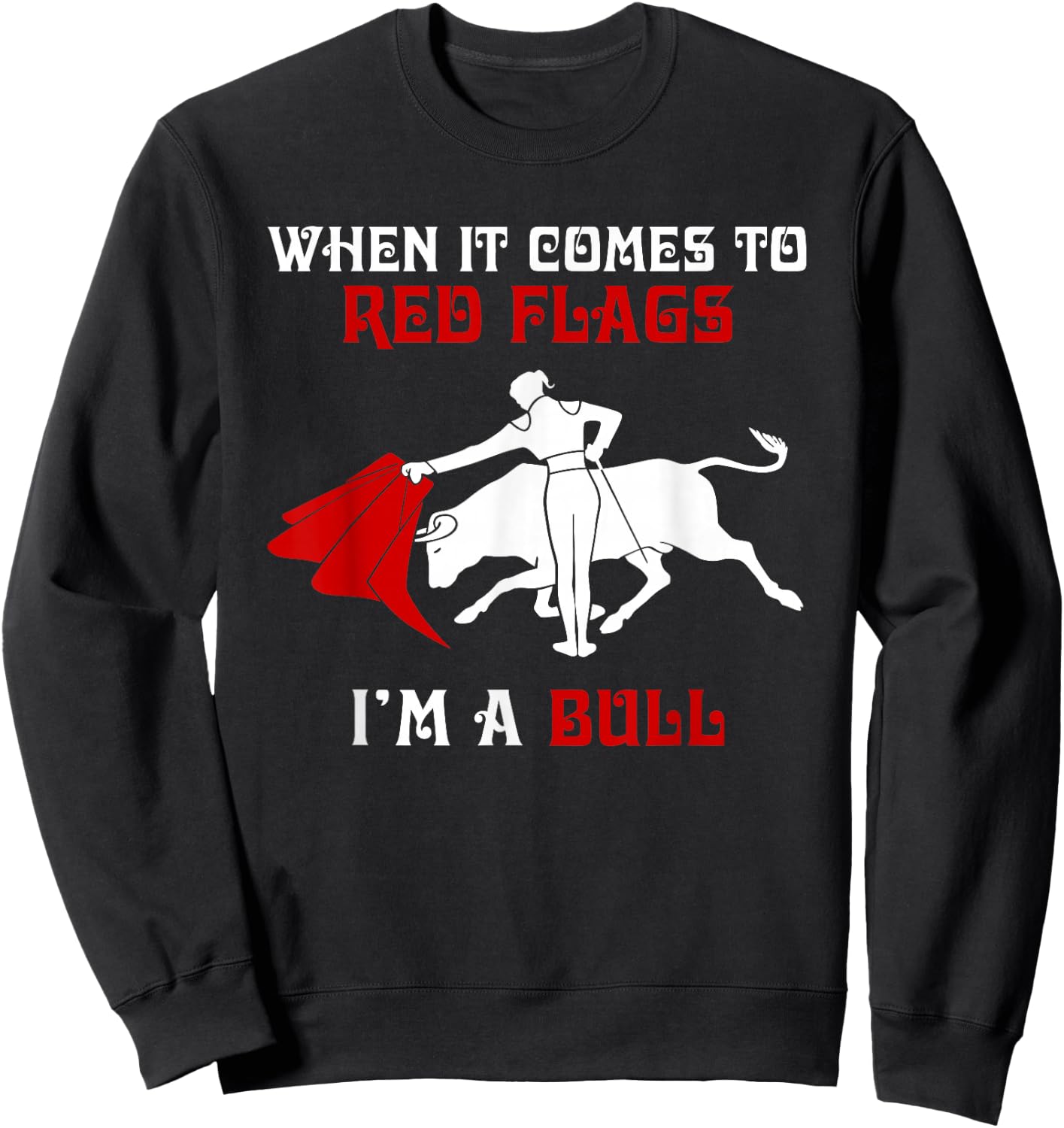 When It Comes to Red Flags, I'm A Bull Sweatshirt - Sweatshirt | Black