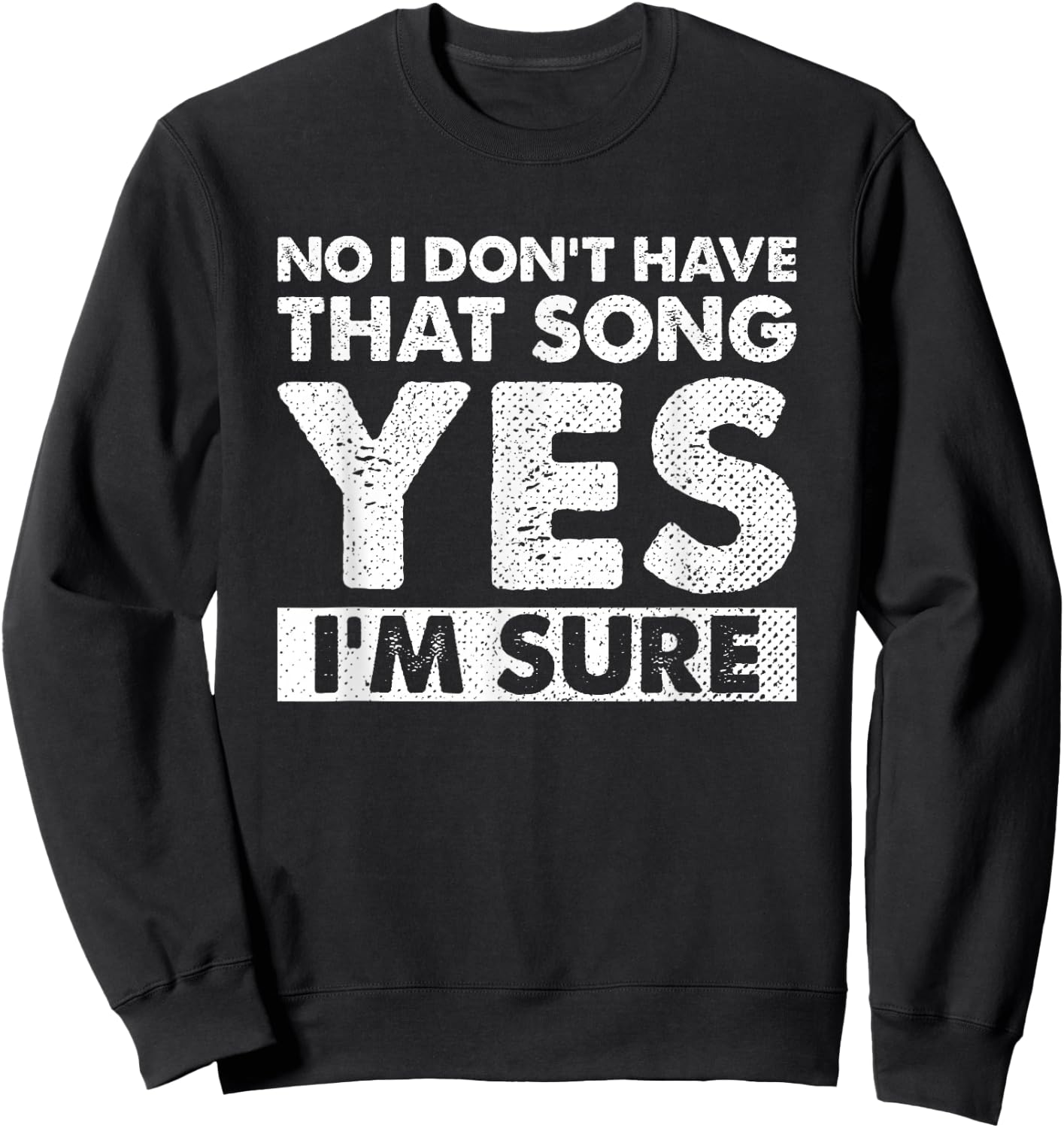 Funny DJ Saying No I Don’t Have that Song Yes I’m Sure Sweatshirt - Sweatshirt | Black