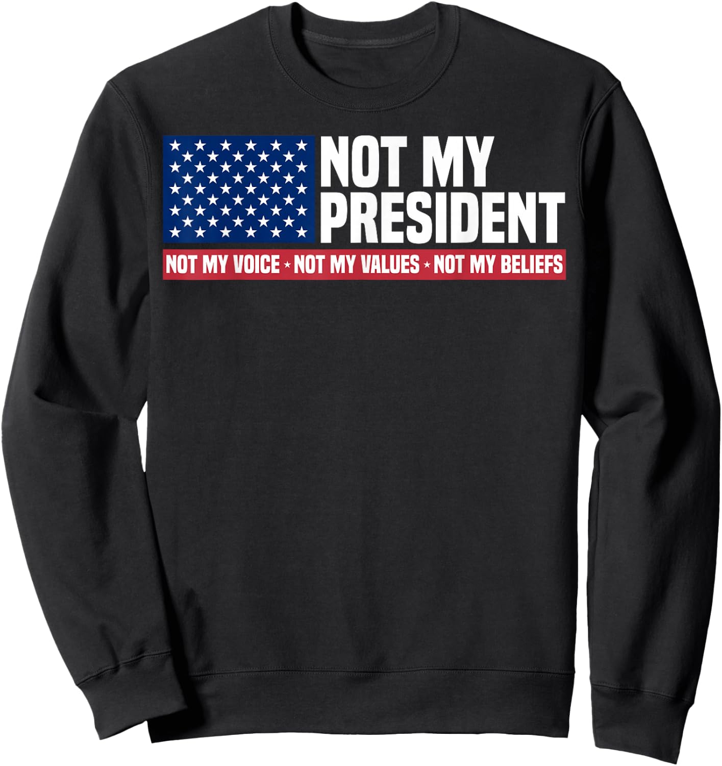 Not My President Not My Voice Not My Value Not My Beliefs Sweatshirt - Sweatshirt | Black