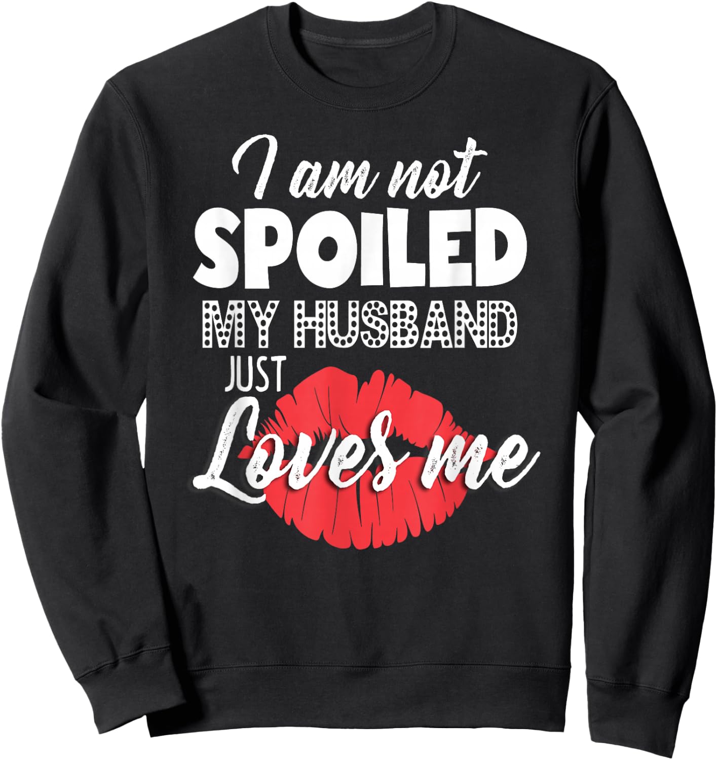 Funny Wife I'm Not Spoiled My Husband Just Loves Me Sweatshirt - Sweatshirt | Black