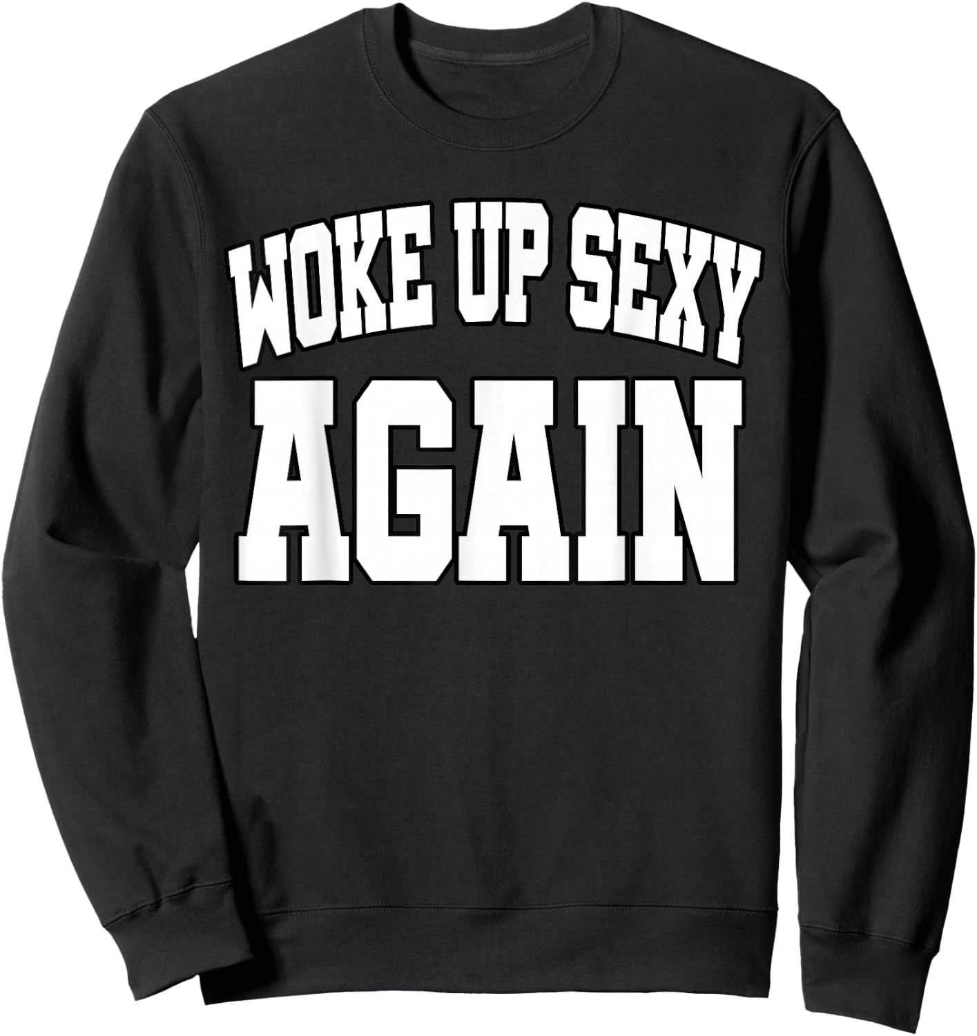 Funny Humorous Saying Woke up Sexy Again Sweatshirt - Sweatshirt | Black