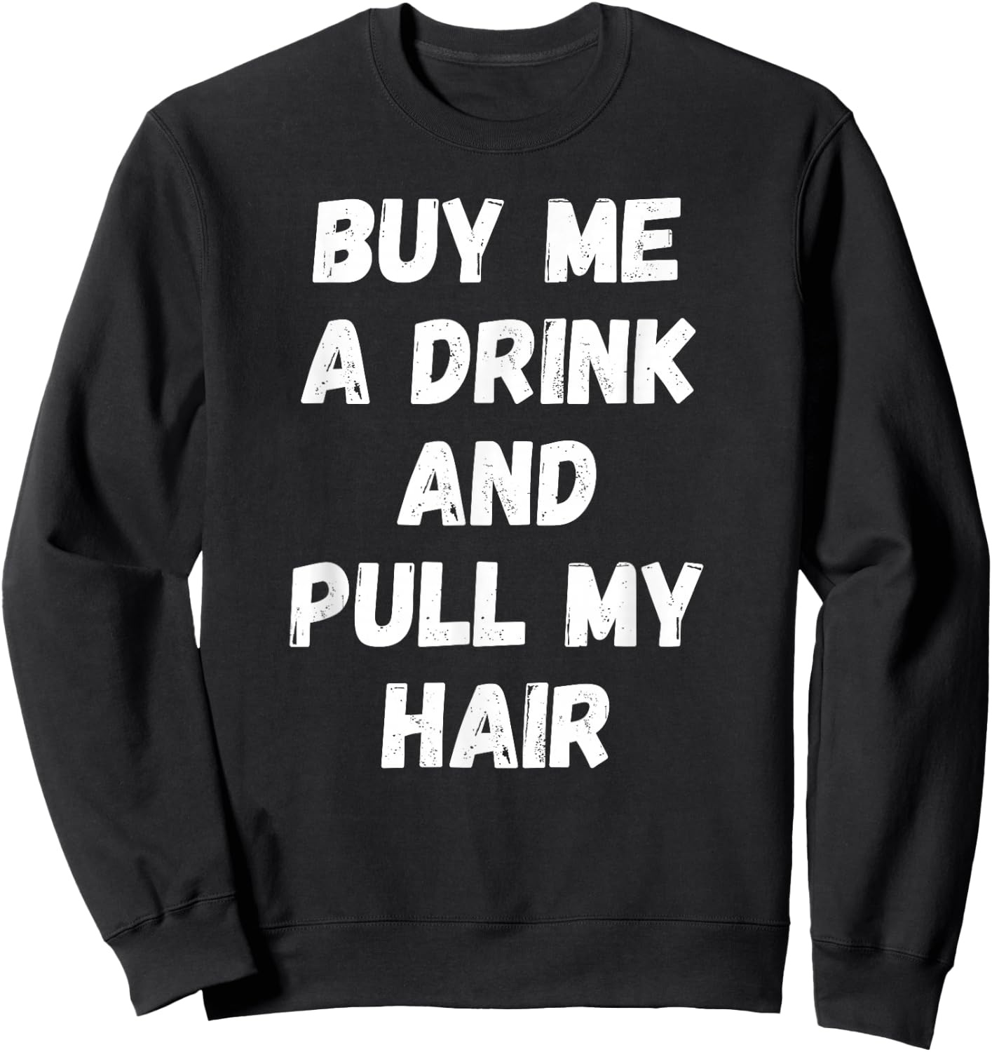 Buy Me a Drink and Pull My Hair Alcohol Sexy Sweatshirt - Sweatshirt | Black