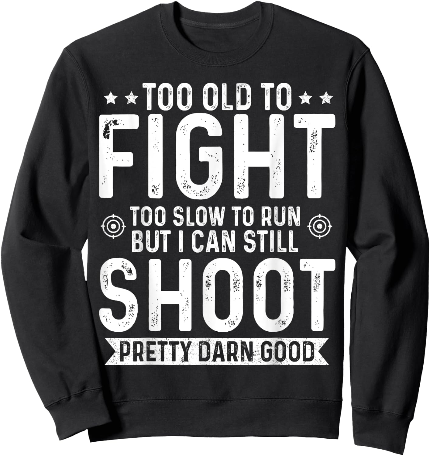 Too Old To Fight Too Slow To Run But I Can Still Shoot Sweatshirt - Sweatshirt | Black
